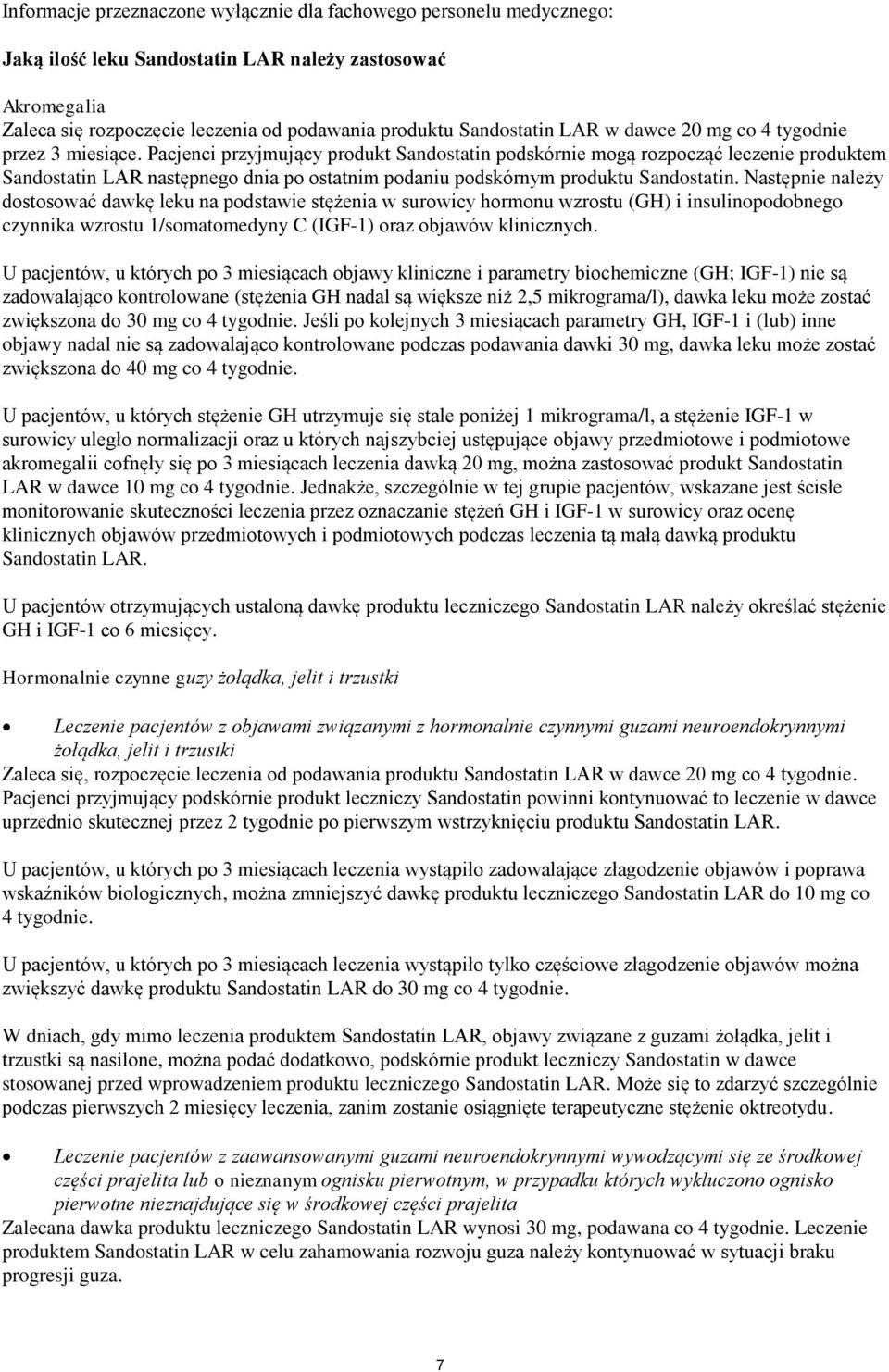 Pacjenci przyjmujący produkt Sandostatin podskórnie mogą rozpocząć leczenie produktem Sandostatin LAR następnego dnia po ostatnim podaniu podskórnym produktu Sandostatin.