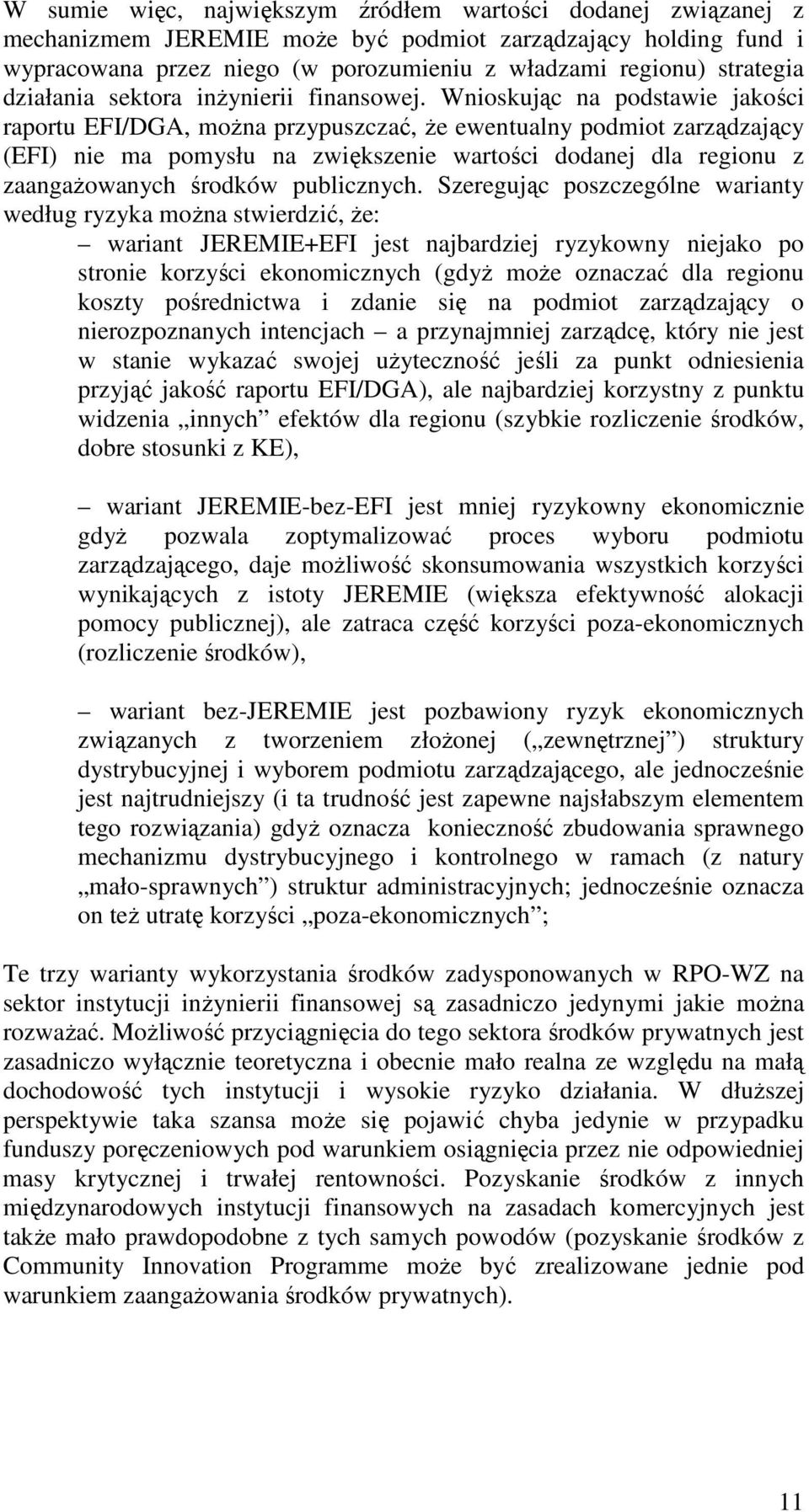 Wnioskując na podstawie jakości raportu EFI/DGA, moŝna przypuszczać, Ŝe ewentualny podmiot zarządzający (EFI) nie ma pomysłu na zwiększenie wartości dodanej dla regionu z zaangaŝowanych środków