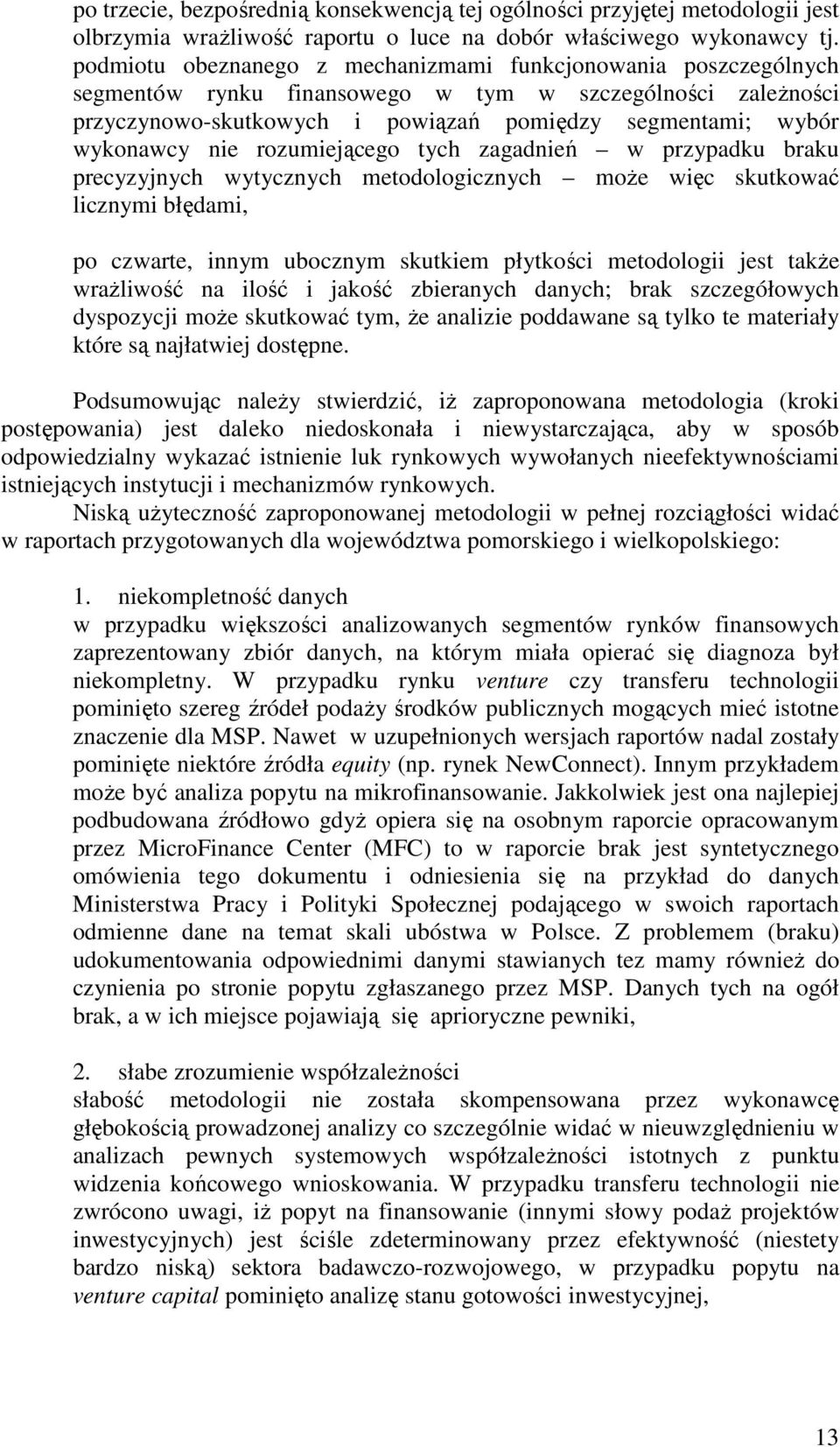 nie rozumiejącego tych zagadnień w przypadku braku precyzyjnych wytycznych metodologicznych moŝe więc skutkować licznymi błędami, po czwarte, innym ubocznym skutkiem płytkości metodologii jest takŝe