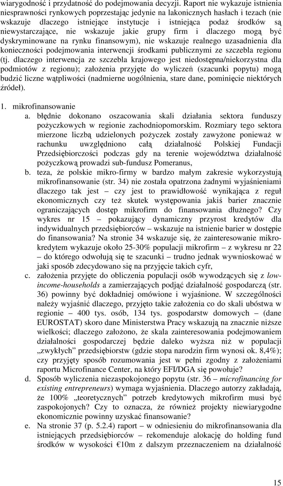 niewystarczające, nie wskazuje jakie grupy firm i dlaczego mogą być dyskryminowane na rynku finansowym), nie wskazuje realnego uzasadnienia dla konieczności podejmowania interwencji środkami