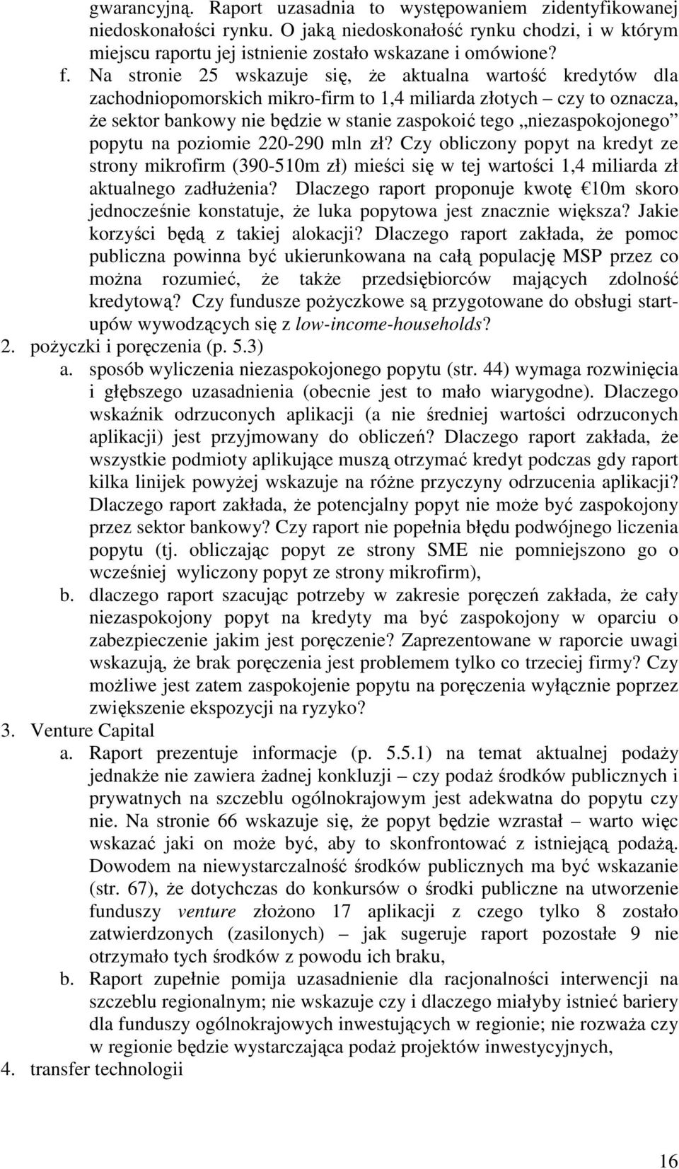 niezaspokojonego popytu na poziomie 220-290 mln zł? Czy obliczony popyt na kredyt ze strony mikrofirm (390-510m zł) mieści się w tej wartości 1,4 miliarda zł aktualnego zadłuŝenia?