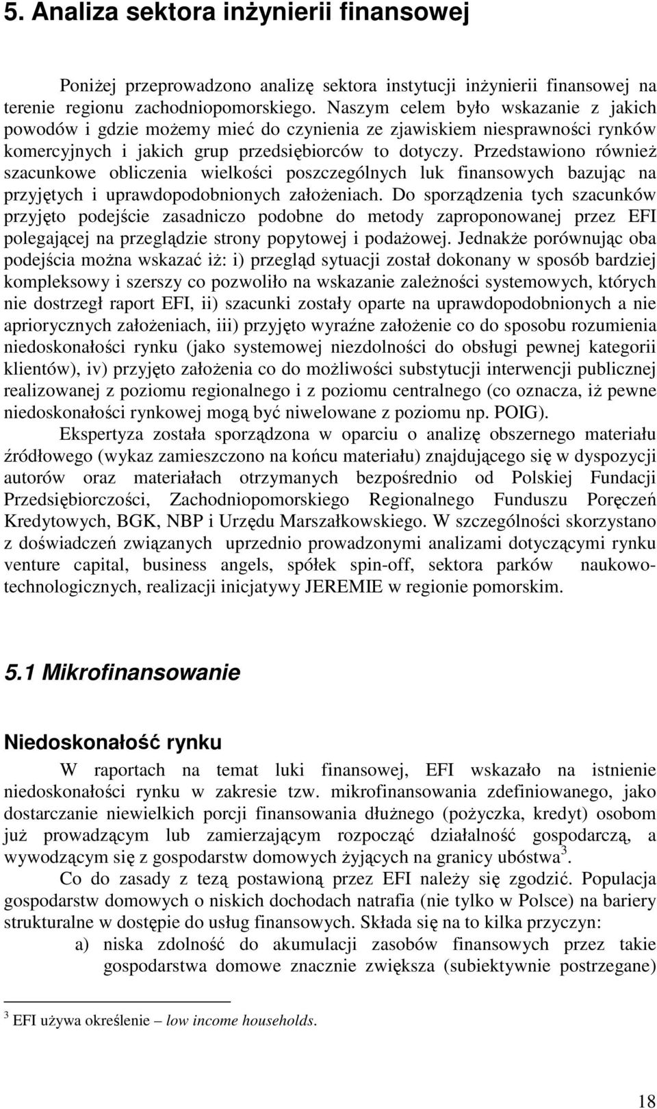 Przedstawiono równieŝ szacunkowe obliczenia wielkości poszczególnych luk finansowych bazując na przyjętych i uprawdopodobnionych załoŝeniach.