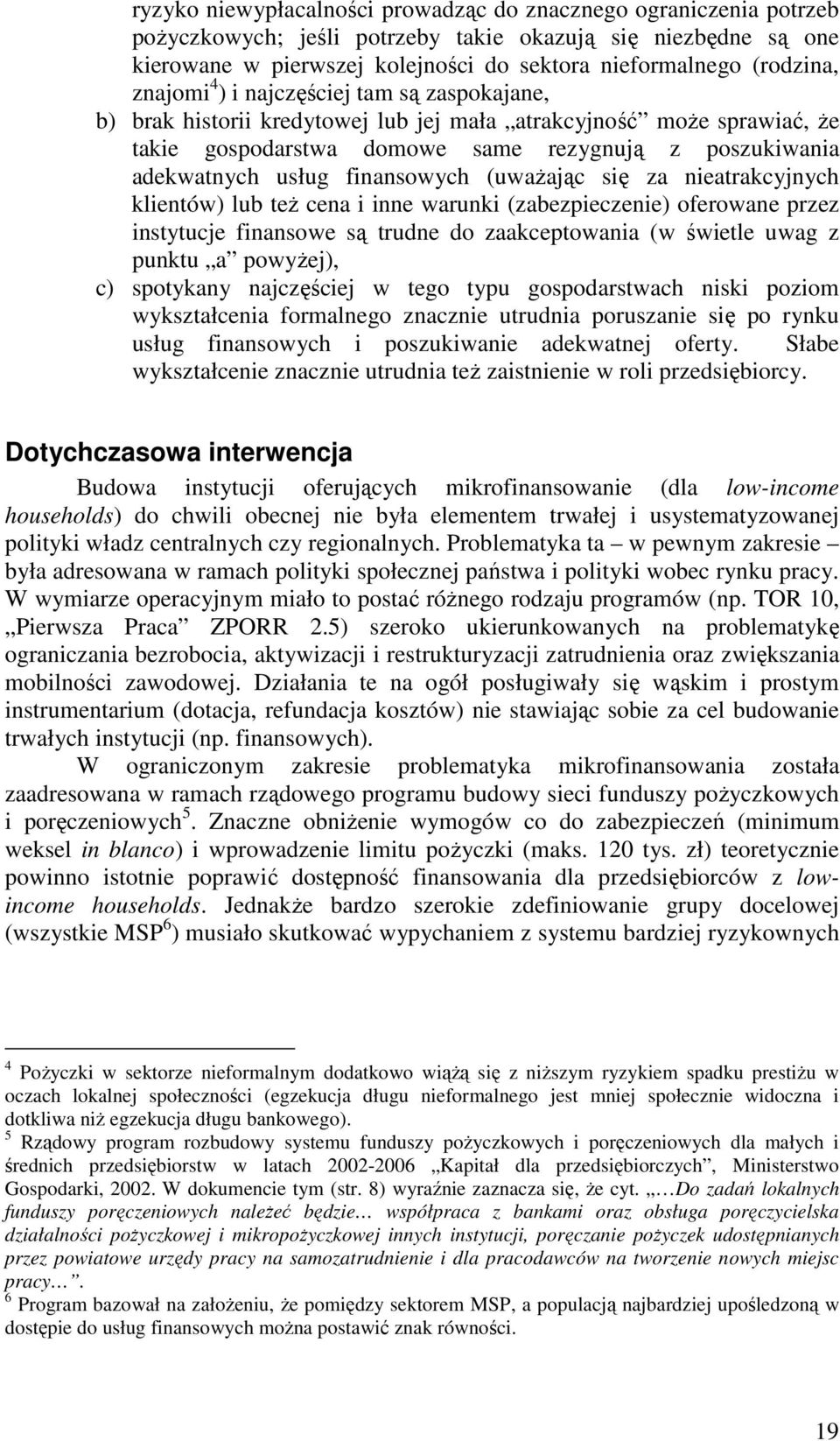 finansowych (uwaŝając się za nieatrakcyjnych klientów) lub teŝ cena i inne warunki (zabezpieczenie) oferowane przez instytucje finansowe są trudne do zaakceptowania (w świetle uwag z punktu a