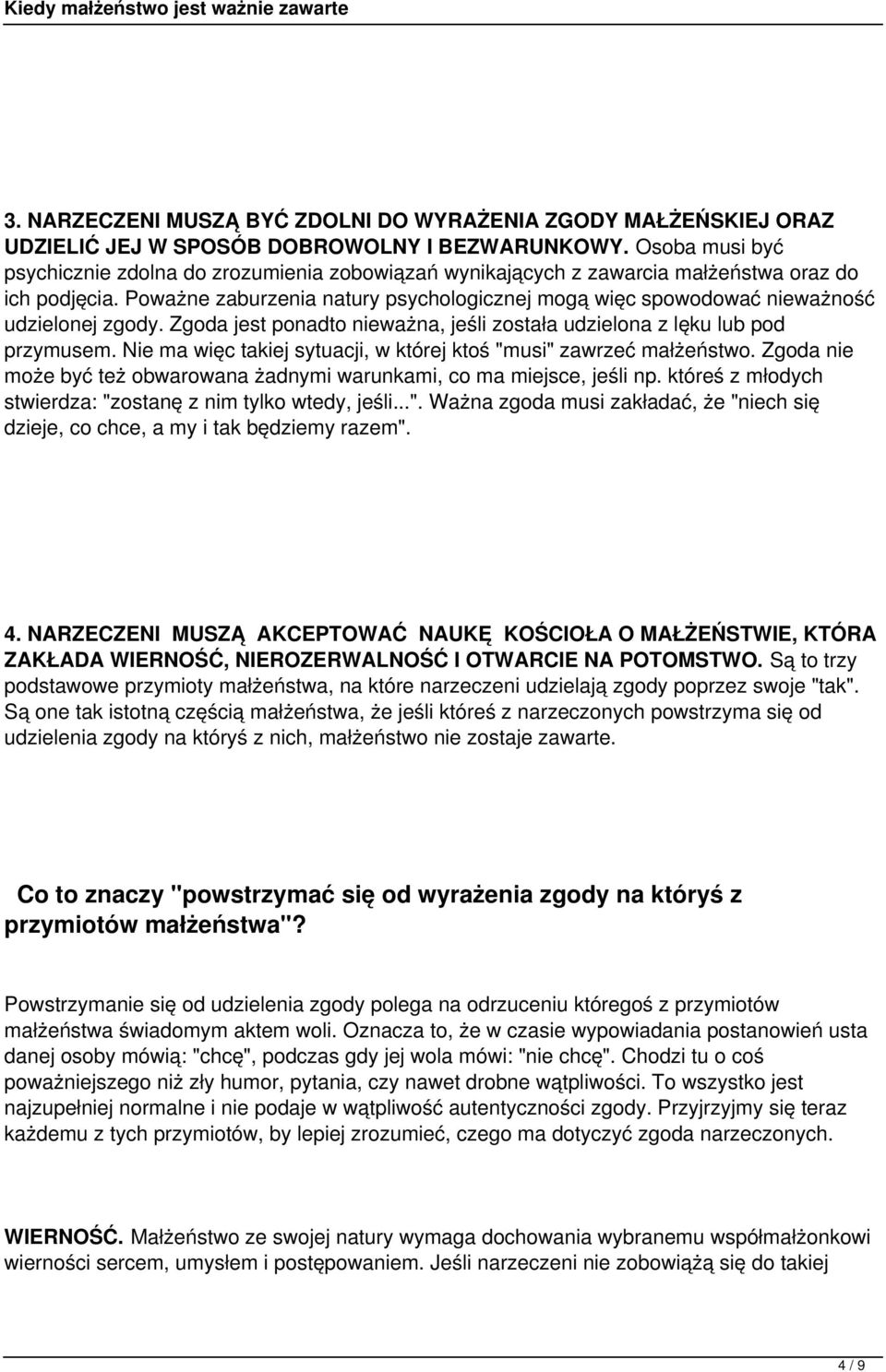 Poważne zaburzenia natury psychologicznej mogą więc spowodować nieważność udzielonej zgody. Zgoda jest ponadto nieważna, jeśli została udzielona z lęku lub pod przymusem.