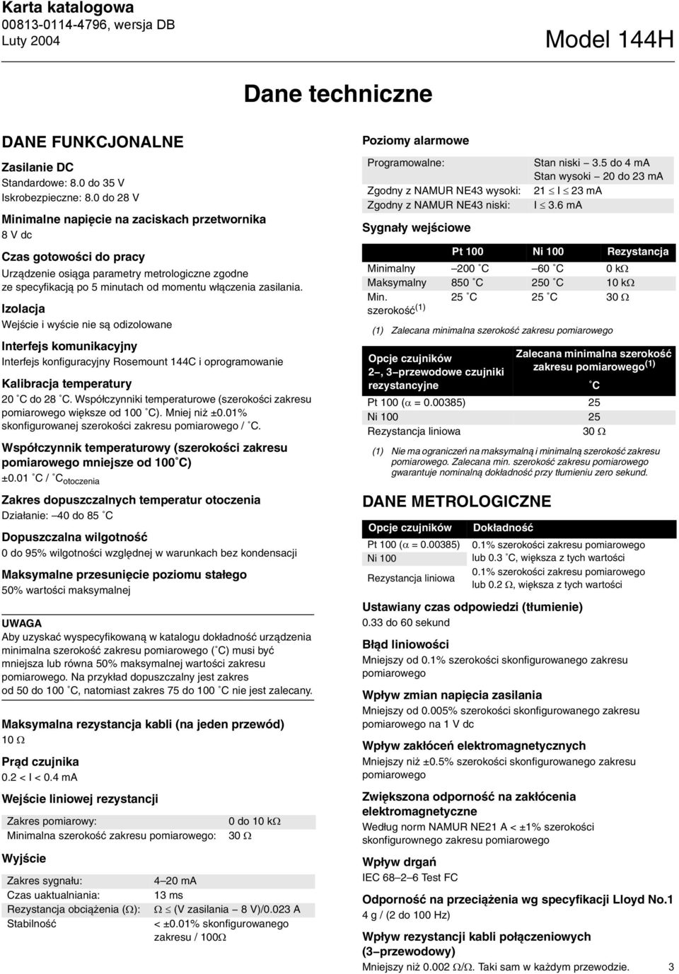 Izolacja Wejście i wyście nie są odizolowane Interfejs komunikacyjny Interfejs konfiguracyjny Rosemount 144C i oprogramowanie Kalibracja temperatury 20 C do 28 C.