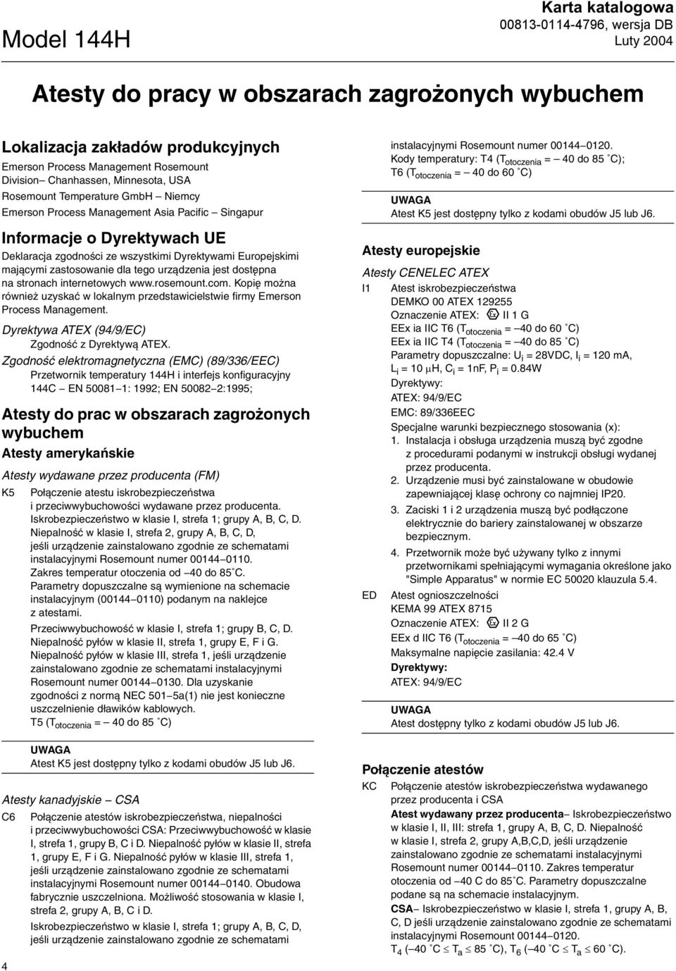 dostępna na stronach internetowych www.rosemount.com. Kopię można również uzyskać w lokalnym przedstawicielstwie firmy Emerson Process Management. Dyrektywa ATEX (94/9/EC) Zgodność z Dyrektywą ATEX.