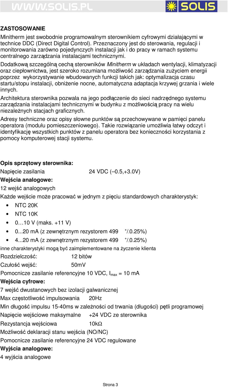 Dodatkową szczególną cechą sterowników Minitherm w układach wentylacji, klimatyzacji oraz ciepłownictwa, jest szeroko rozumiana moŝliwość zarządzania zuŝyciem energii poprzez wykorzystywanie