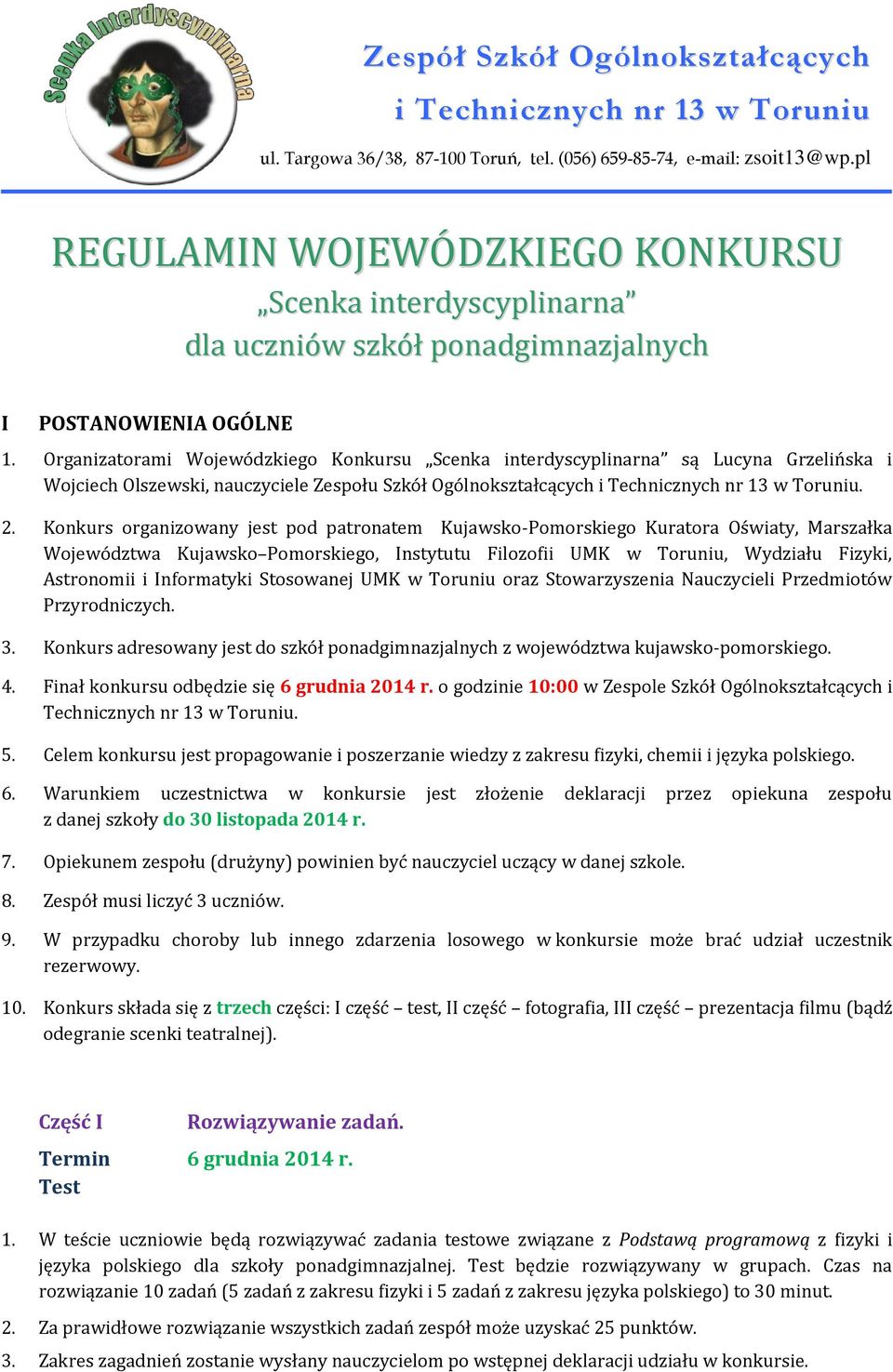 Organizatorami Wojewódzkiego Konkursu Scenka interdyscyplinarna są Lucyna Grzelińska i Wojciech Olszewski, nauczyciele Zespołu Szkół Ogólnokształcących i Technicznych nr 13 w Toruniu. 2.