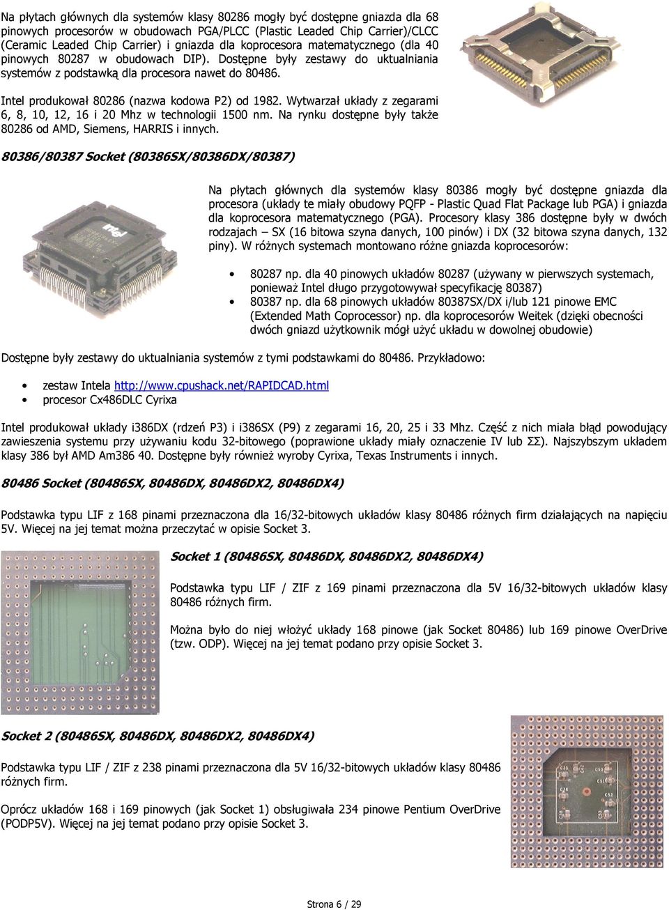 Intel produkował 80286 (nazwa kodowa P2) od 1982. Wytwarzał układy z zegarami 6, 8, 10, 12, 16 i 20 Mhz w technologii 1500 nm. Na rynku dostępne były także 80286 od AMD, Siemens, HARRIS i innych.