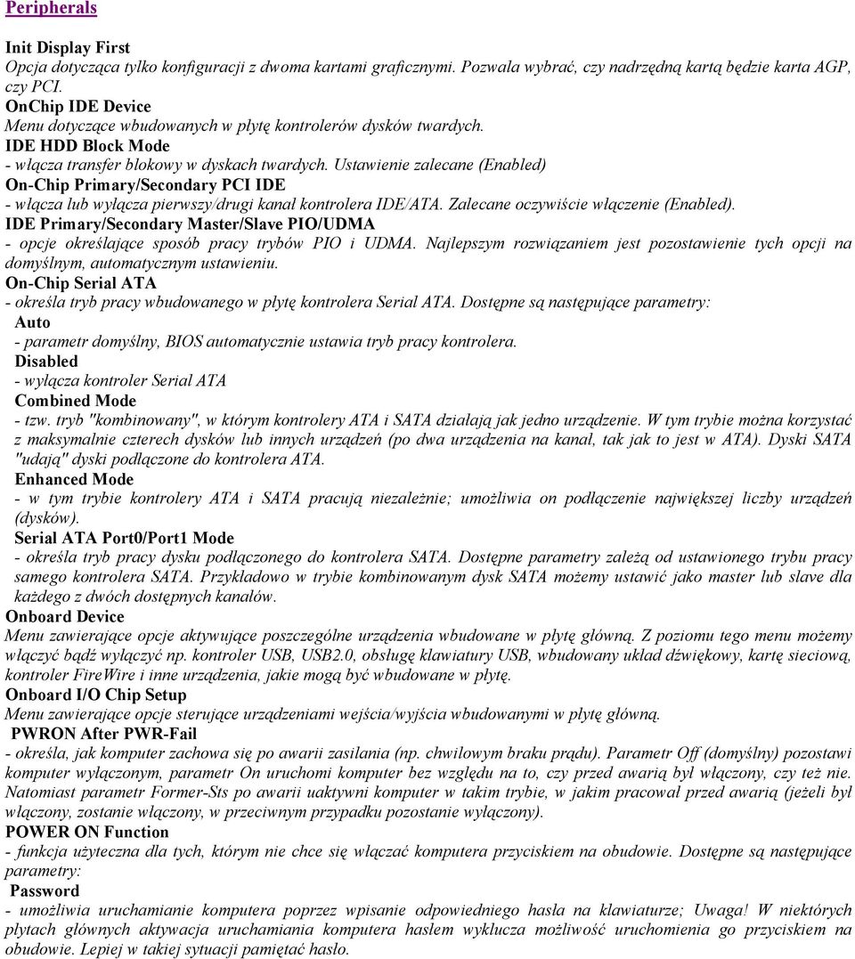 Ustawienie zalecane (Enabled) On-Chip Primary/Secondary PCI IDE - włącza lub wyłącza pierwszy/drugi kanał kontrolera IDE/ATA. Zalecane oczywiście włączenie (Enabled).