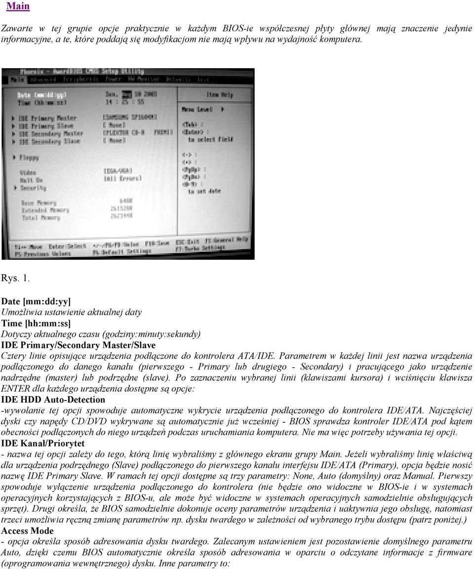Date [mm:dd:yy] Umożliwia ustawienie aktualnej daty Time [hh:mm:ss] Dotyczy aktualnego czasu (godziny:minuty:sekundy) IDE Primary/Secondary Master/Slave Cztery linie opisujące urządzenia podłączone