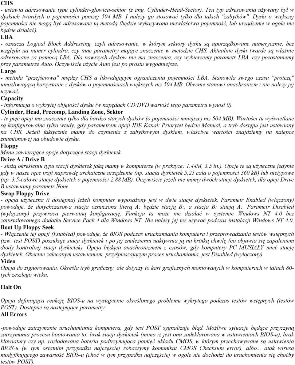 LBA - oznacza Logical Block Addressing, czyli adresowanie, w którym sektory dysku są uporządkowane numerycznie, bez względu na numer cylindra, czy inne parametry mające znaczenie w metodzie CHS.