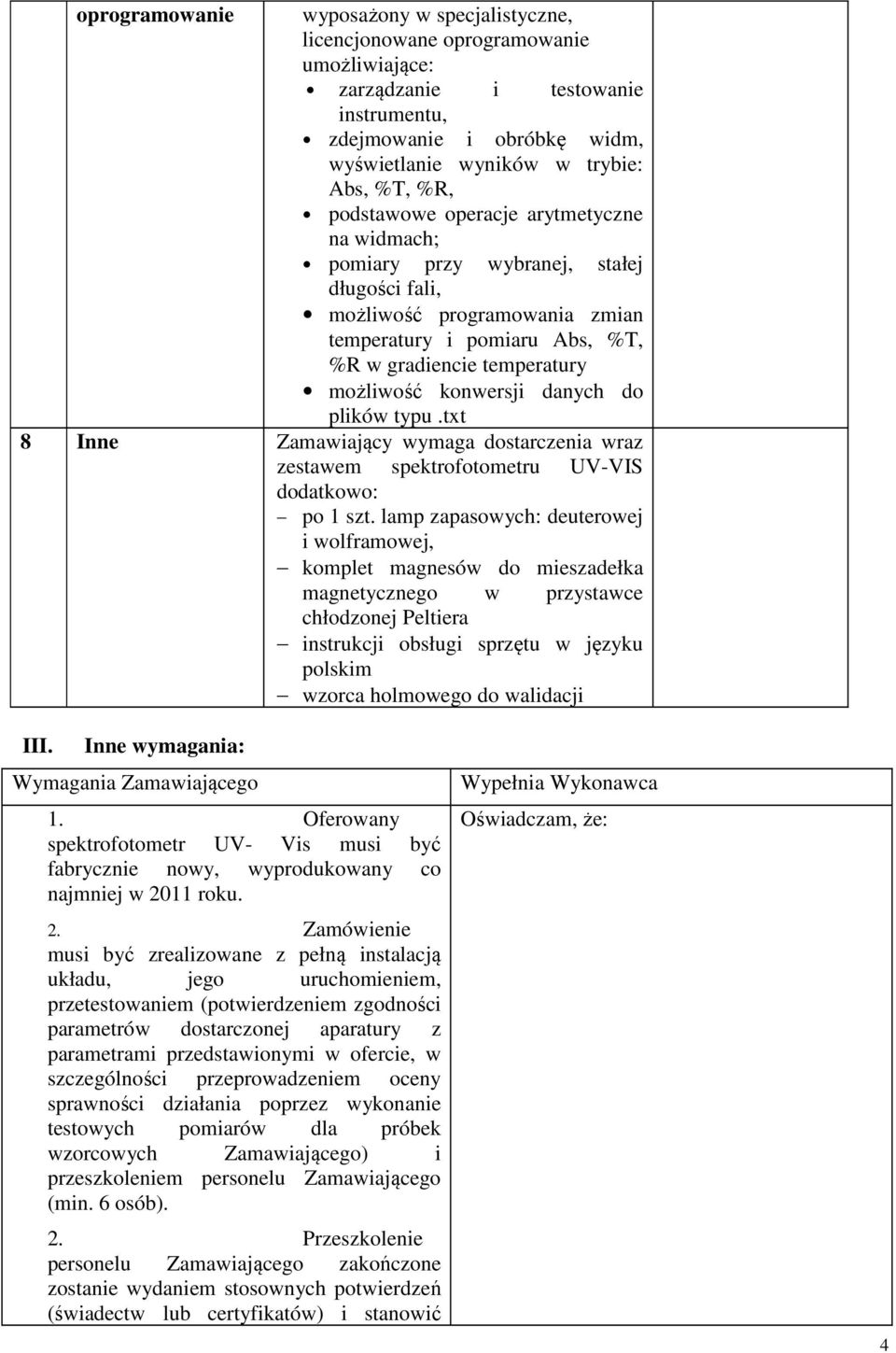 danych do plików typu.txt 8 Inne Zamawiający wymaga dostarczenia wraz zestawem spektrofotometru UV-VIS dodatkowo: po 1 szt.