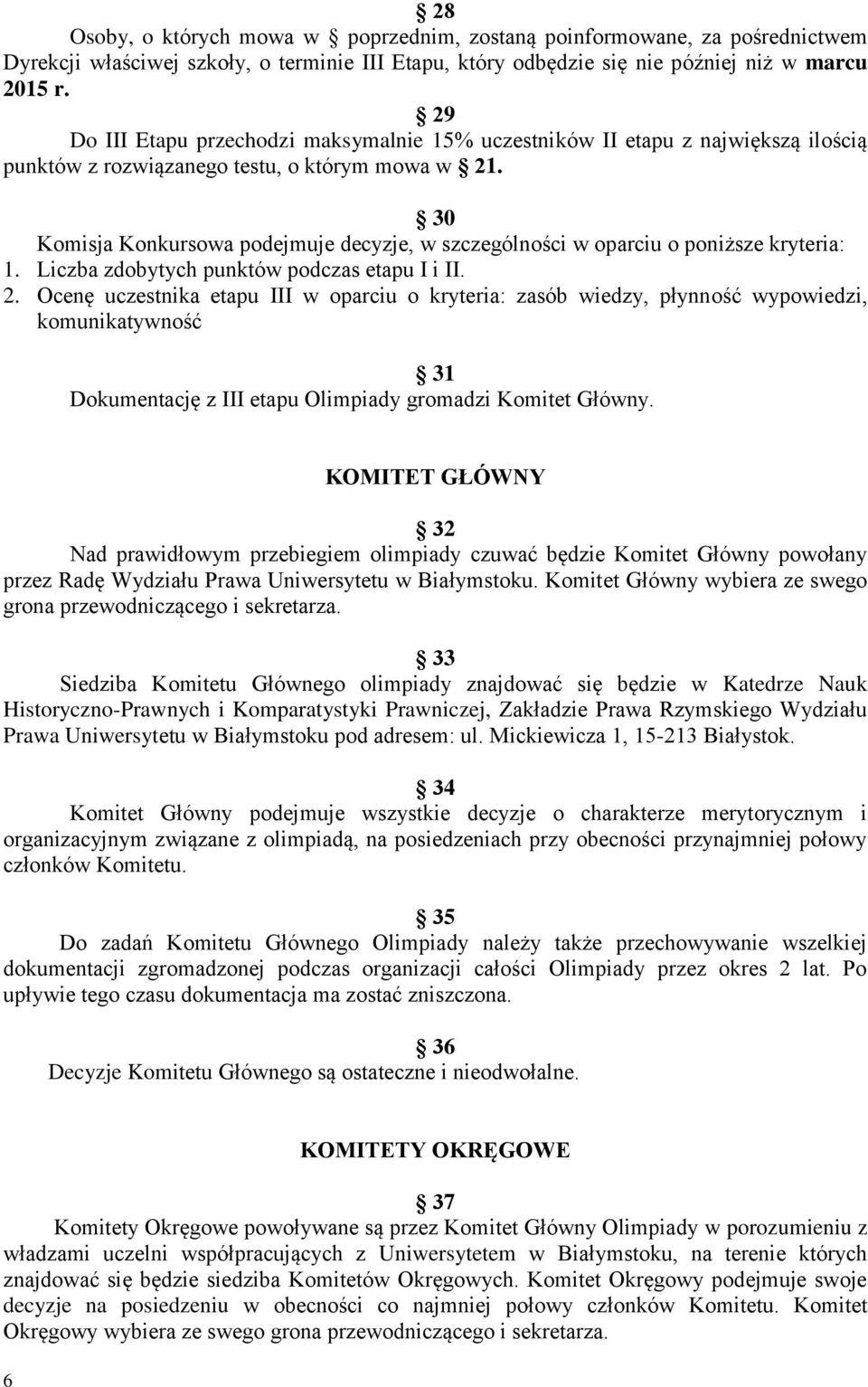 30 Komisja Konkursowa podejmuje decyzje, w szczególności w oparciu o poniższe kryteria: 1. Liczba zdobytych punktów podczas etapu I i II. 2.