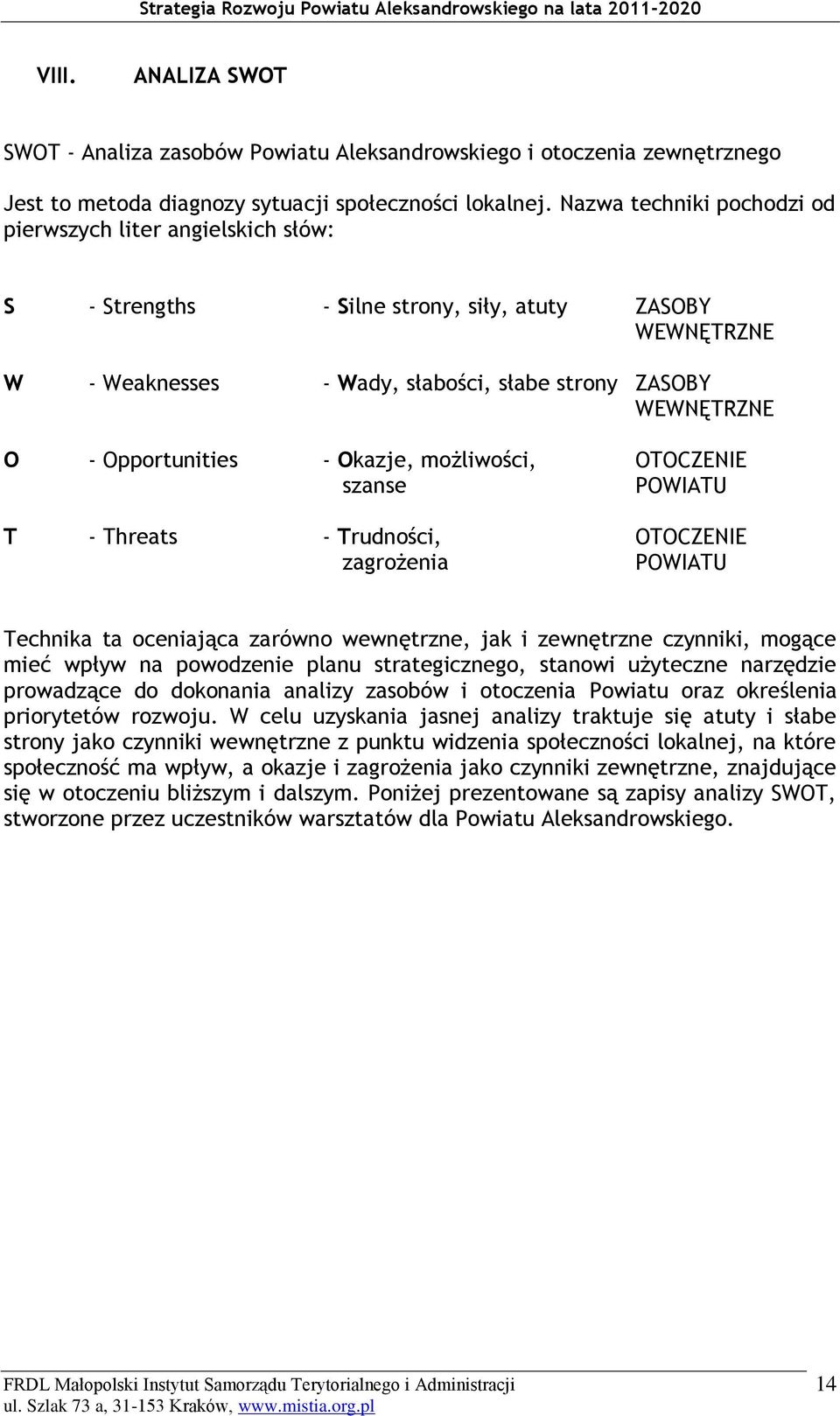 Opportunities - Okazje, możliwości, szanse T - Threats - Trudności, zagrożenia OTOCZENIE POWIATU OTOCZENIE POWIATU Technika ta oceniająca zarówno wewnętrzne, jak i zewnętrzne czynniki, mogące mieć