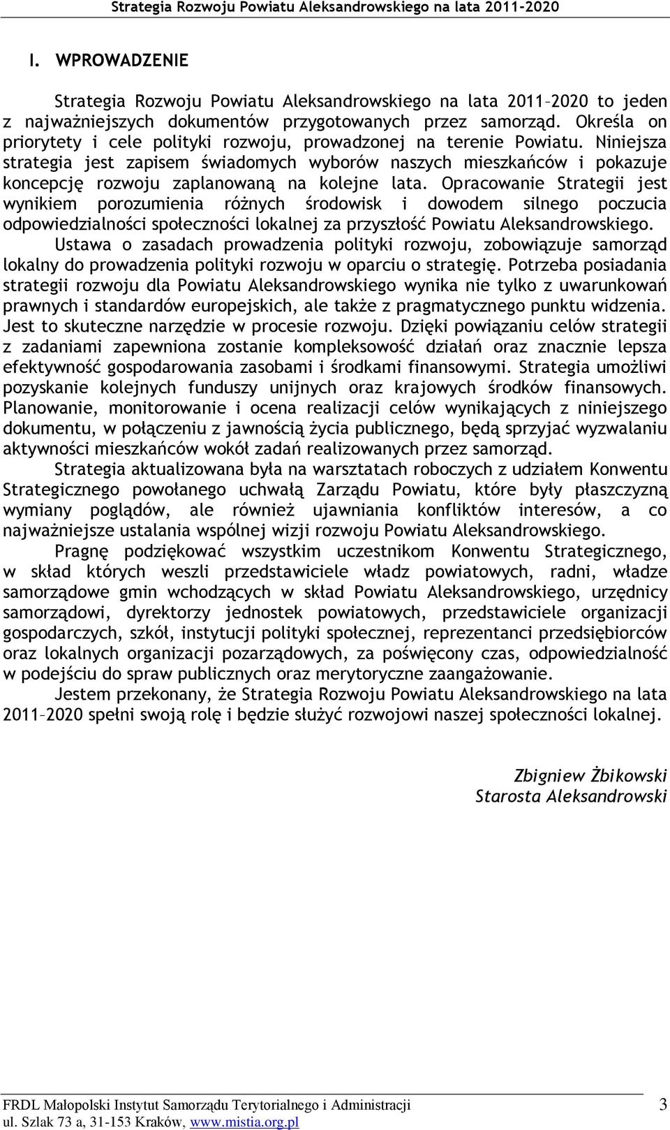 Niniejsza strategia jest zapisem świadomych wyborów naszych mieszkańców i pokazuje koncepcję rozwoju zaplanowaną na kolejne lata.