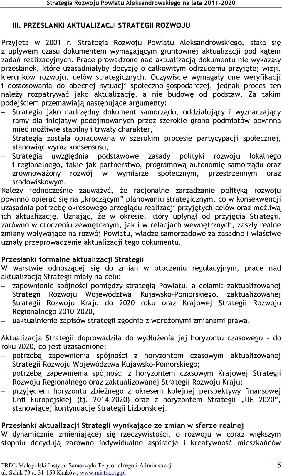 Oczywiście wymagały one weryfikacji i dostosowania do obecnej sytuacji społeczno-gospodarczej, jednak proces ten należy rozpatrywać jako aktualizację, a nie budowę od podstaw.