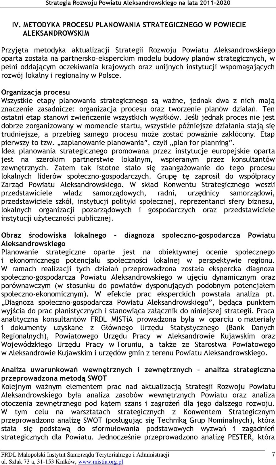 Organizacja procesu Wszystkie etapy planowania strategicznego są ważne, jednak dwa z nich mają znaczenie zasadnicze: organizacja procesu oraz tworzenie planów działań.