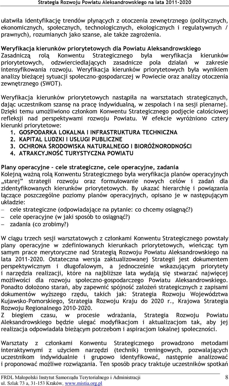 Weryfikacja kierunków priorytetowych dla Powiatu Zasadniczą rolą Konwentu Strategicznego była weryfikacja kierunków priorytetowych, odzwierciedlających zasadnicze pola działań w zakresie