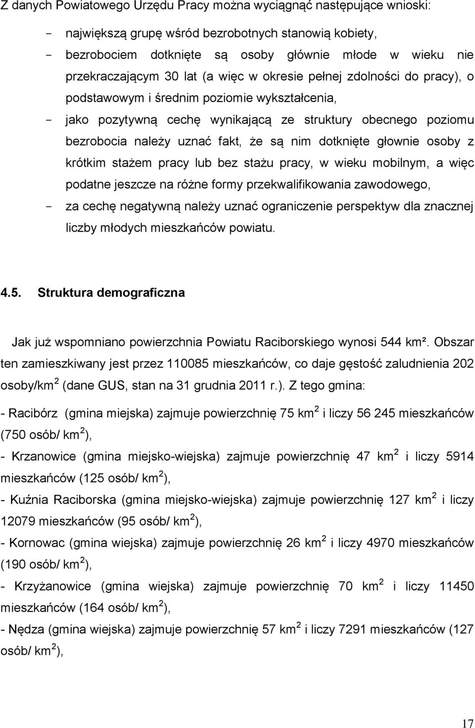 uznać fakt, że są nim dotknięte głownie osoby z krótkim stażem pracy lub bez stażu pracy, w wieku mobilnym, a więc podatne jeszcze na różne formy przekwalifikowania zawodowego, - za cechę negatywną