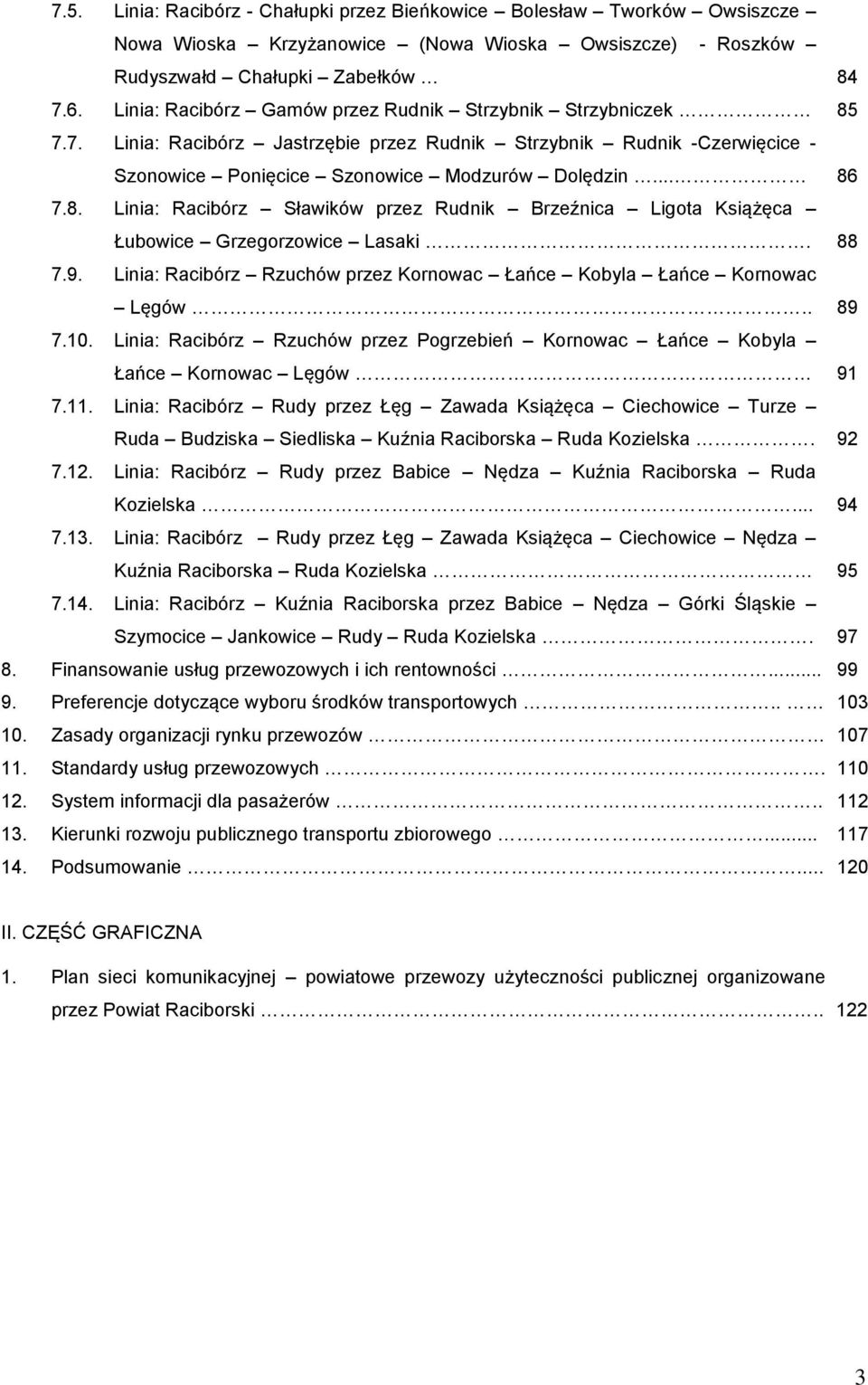 88 7.9. Linia: Racibórz Rzuchów przez Kornowac Łańce Kobyla Łańce Kornowac Lęgów.. 89 7.10. Linia: Racibórz Rzuchów przez Pogrzebień Kornowac Łańce Kobyla Łańce Kornowac Lęgów 91 7.11.