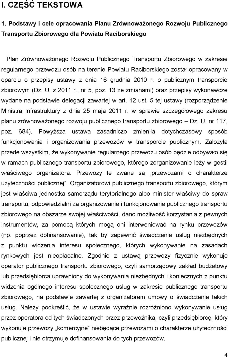 regularnego przewozu osób na terenie Powiatu Raciborskiego został opracowany w oparciu o przepisy ustawy z dnia 16 grudnia 2010 r. o publicznym transporcie zbiorowym (Dz. U. z 2011 r., nr 5, poz.