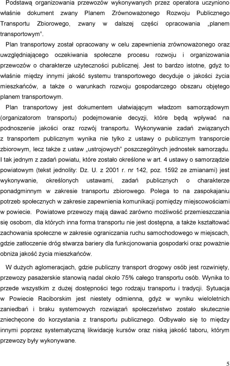 Plan transportowy został opracowany w celu zapewnienia zrównoważonego oraz uwzględniającego oczekiwania społeczne procesu rozwoju i organizowania przewozów o charakterze użyteczności publicznej.