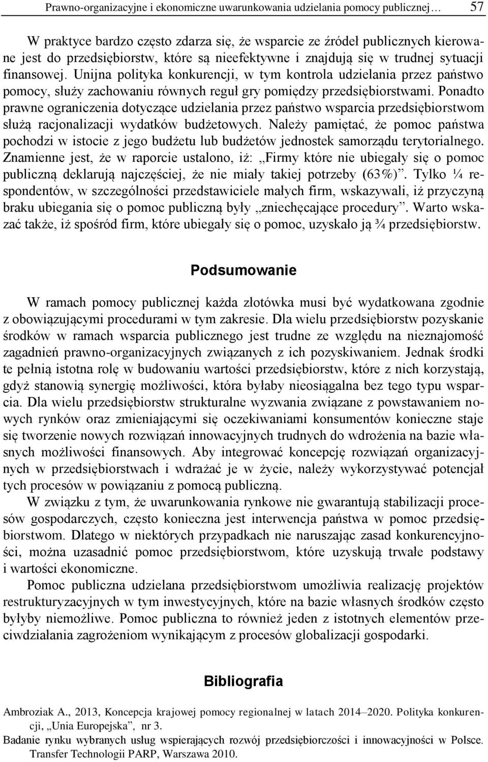 Ponadto prawne ograniczenia dotyczące udzielania przez państwo wsparcia przedsiębiorstwom służą racjonalizacji wydatków budżetowych.