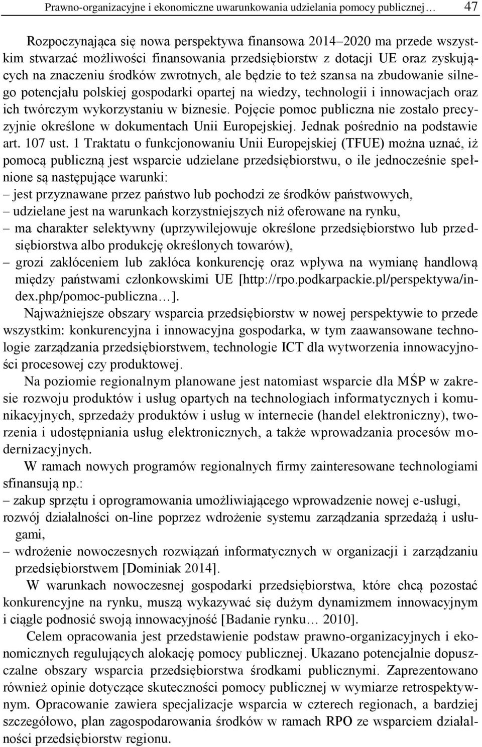 innowacjach oraz ich twórczym wykorzystaniu w biznesie. Pojęcie pomoc publiczna nie zostało precyzyjnie określone w dokumentach Unii Europejskiej. Jednak pośrednio na podstawie art. 107 ust.