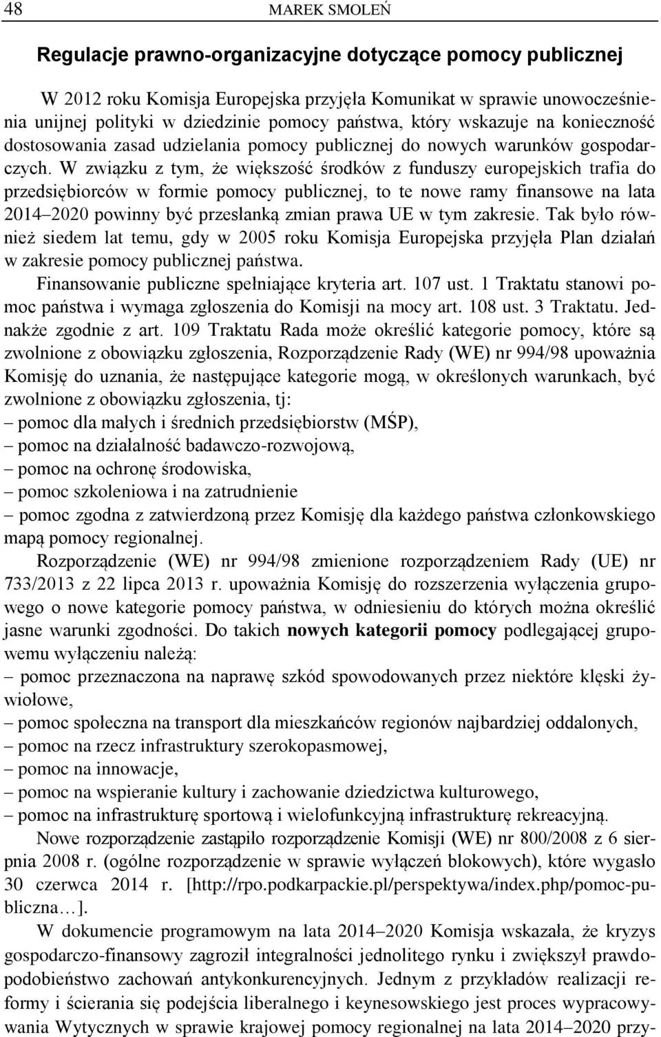 W związku z tym, że większość środków z funduszy europejskich trafia do przedsiębiorców w formie pomocy publicznej, to te nowe ramy finansowe na lata 2014 2020 powinny być przesłanką zmian prawa UE w