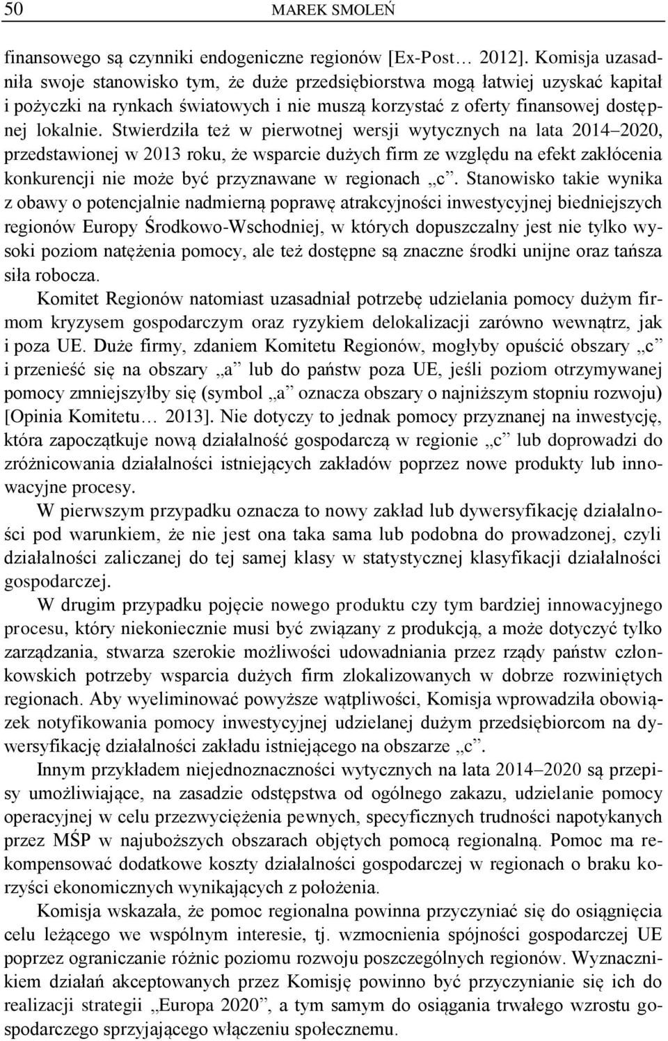 Stwierdziła też w pierwotnej wersji wytycznych na lata 2014 2020, przedstawionej w 2013 roku, że wsparcie dużych firm ze względu na efekt zakłócenia konkurencji nie może być przyznawane w regionach c.