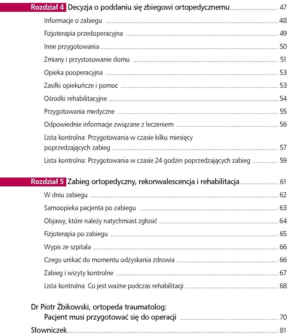 poprzedzających zabieg 57 Lista kontrolna: Przygotowania w czasie 24 godzin poprzedzających zabieg 59 Rozdział 5 Zabieg ortopedyczny, rekonwalescencja i rehabilitacja 61 W dniu zabiegu 62 Samoopieka