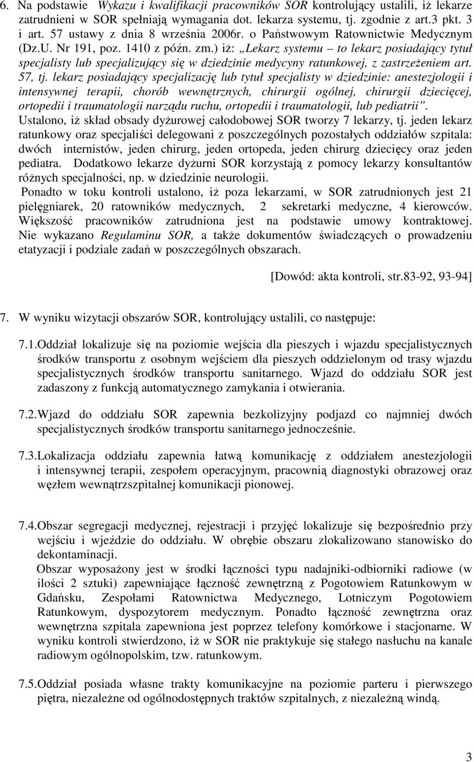 ) iŝ: Lekarz systemu to lekarz posiadający tytuł specjalisty lub specjalizujący się w dziedzinie medycyny ratunkowej, z zastrzeŝeniem art. 57, tj.