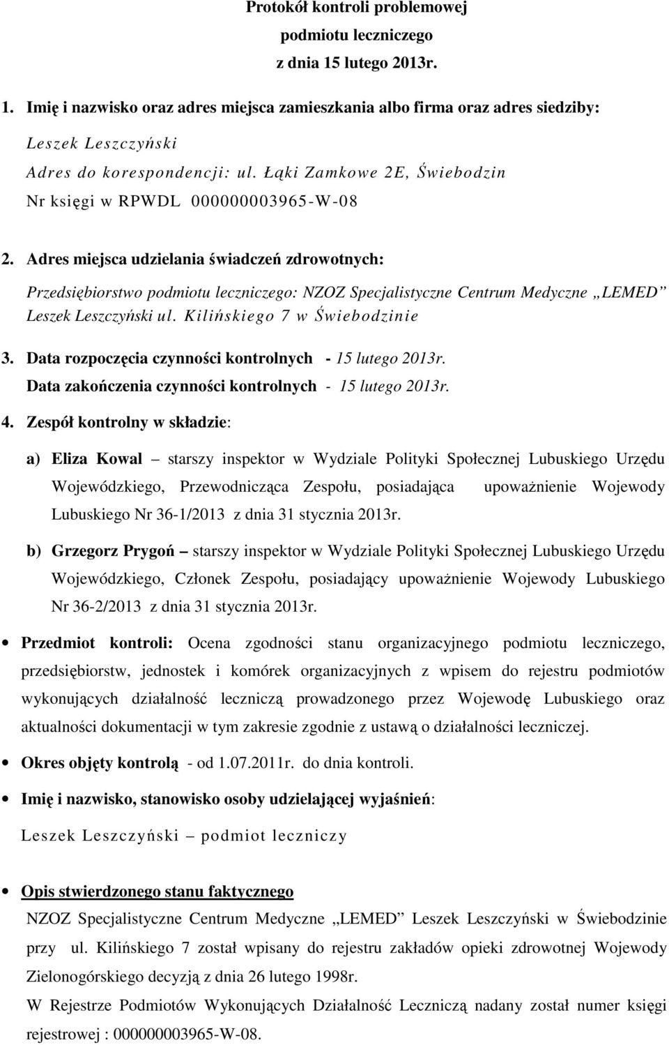 Adres miejsca udzielania świadczeń zdrowotnych: Przedsiębiorstwo podmiotu leczniczego: NZOZ Specjalistyczne Centrum Medyczne LEMED Leszek Leszczyński ul. Kilińskiego 7 w Świebodzinie 3.