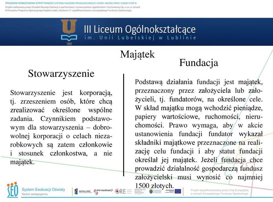 Majątek Fundacja Podstawą działania fundacji jest majątek, przeznaczony przez założyciela lub założycieli, tj. fundatorów, na określone cele.