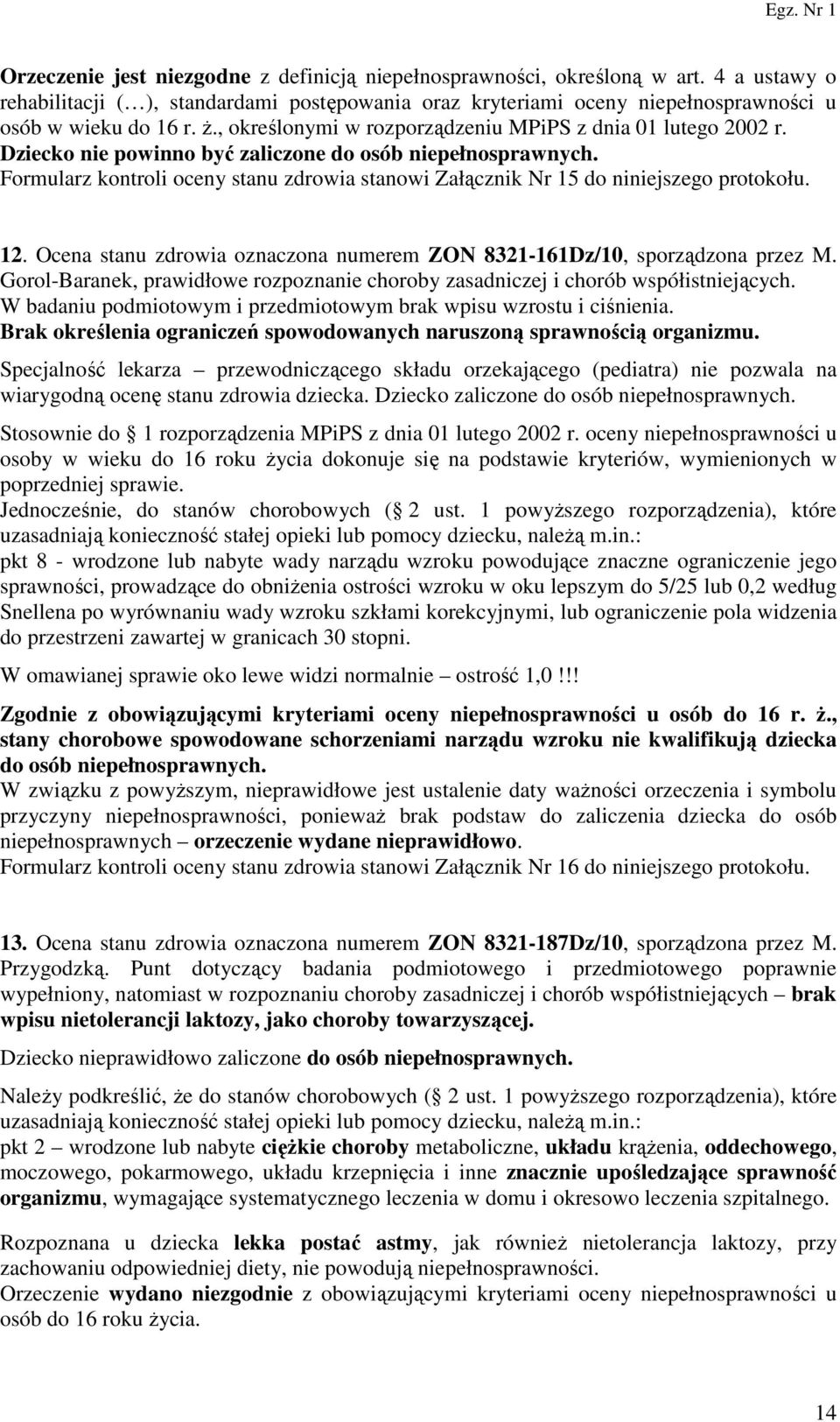 Formularz kontroli oceny stanu zdrowia stanowi Załącznik Nr 15 do niniejszego protokołu. 12. Ocena stanu zdrowia oznaczona numerem ZON 8321-161Dz/10, sporządzona przez M.