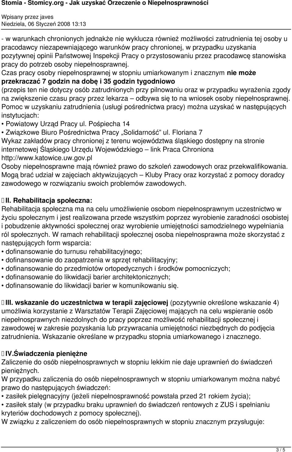 Czas pracy osoby niepełnosprawnej w stopniu umiarkowanym i znacznym nie może przekraczać 7 godzin na dobę i 35 godzin tygodniowo (przepis ten nie dotyczy osób zatrudnionych przy pilnowaniu oraz w