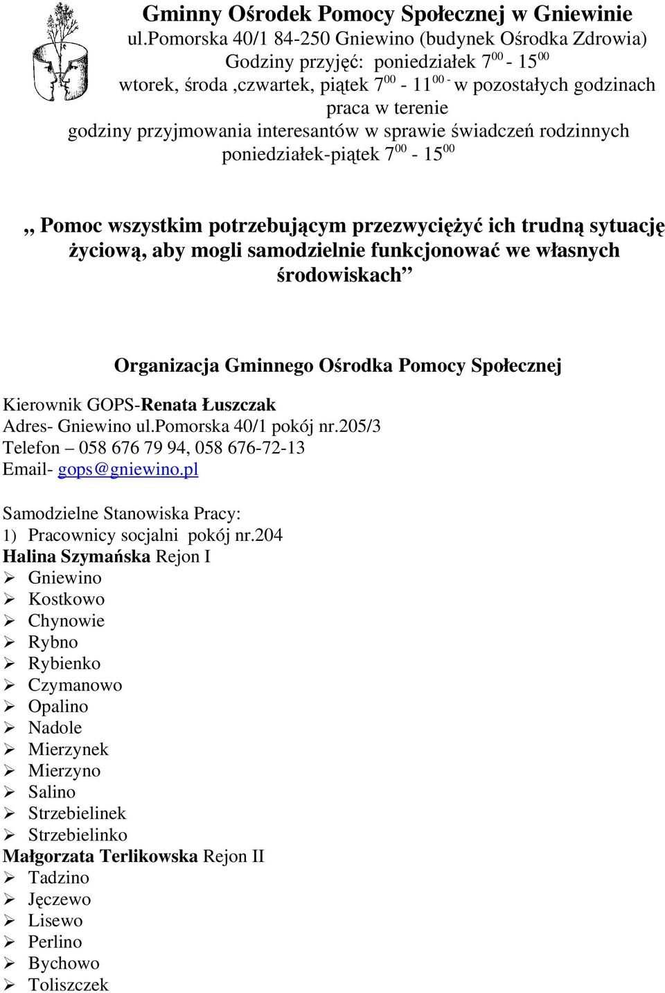 przyjmowania interesantów w sprawie świadczeń rodzinnych poniedziałek-piątek 7 00-15 00 Pomoc wszystkim potrzebującym przezwyciężyć ich trudną sytuację życiową, aby mogli samodzielnie funkcjonować we