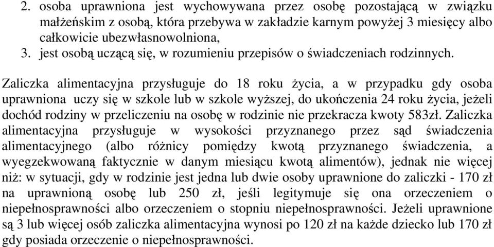 Zaliczka alimentacyjna przysługuje do 18 roku życia, a w przypadku gdy osoba uprawniona uczy się w szkole lub w szkole wyższej, do ukończenia 24 roku życia, jeżeli dochód rodziny w przeliczeniu na
