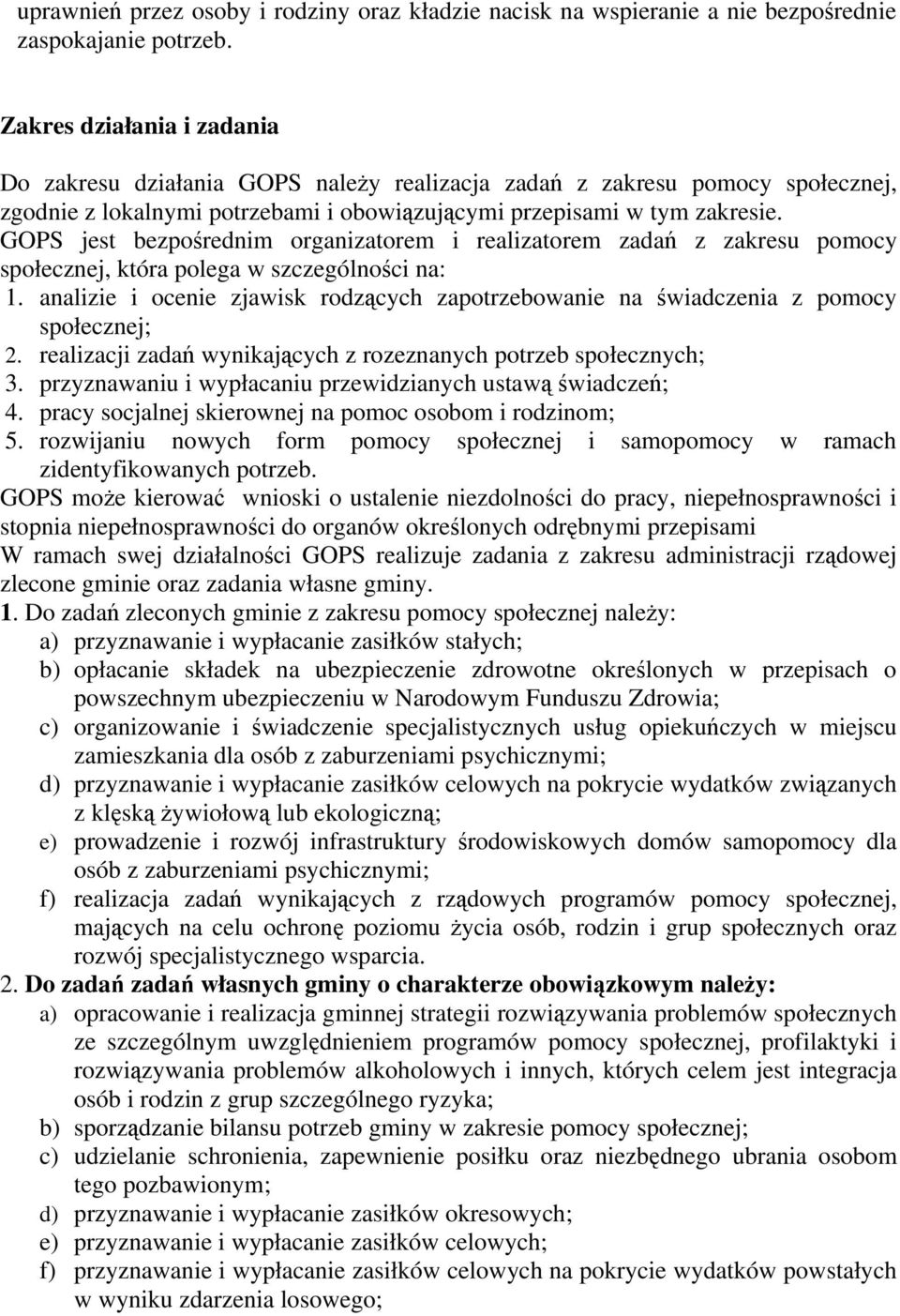 GOPS jest bezpośrednim organizatorem i realizatorem zadań z zakresu pomocy społecznej, która polega w szczególności na: 1.