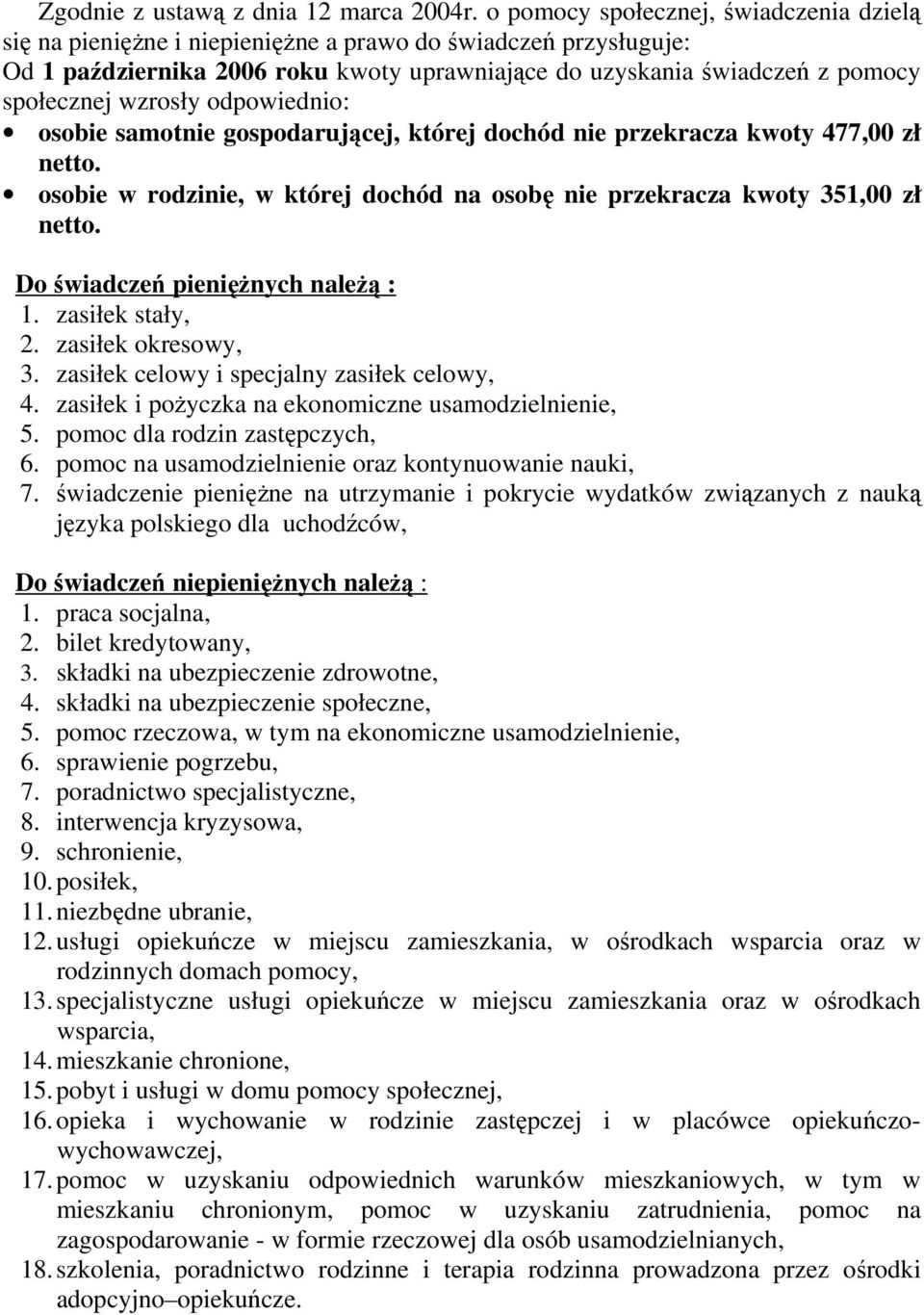 wzrosły odpowiednio: osobie samotnie gospodarującej, której dochód nie przekracza kwoty 477,00 zł netto. osobie w rodzinie, w której dochód na osobę nie przekracza kwoty 351,00 zł netto.