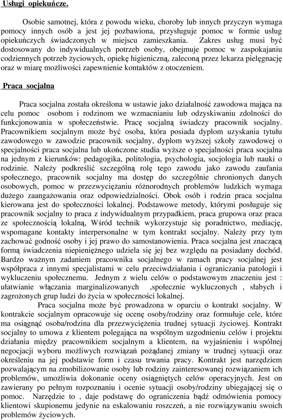 Zakres usług musi być dostosowany do indywidualnych potrzeb osoby, obejmuje pomoc w zaspokajaniu codziennych potrzeb życiowych, opiekę higieniczną, zaleconą przez lekarza pielęgnację oraz w miarę