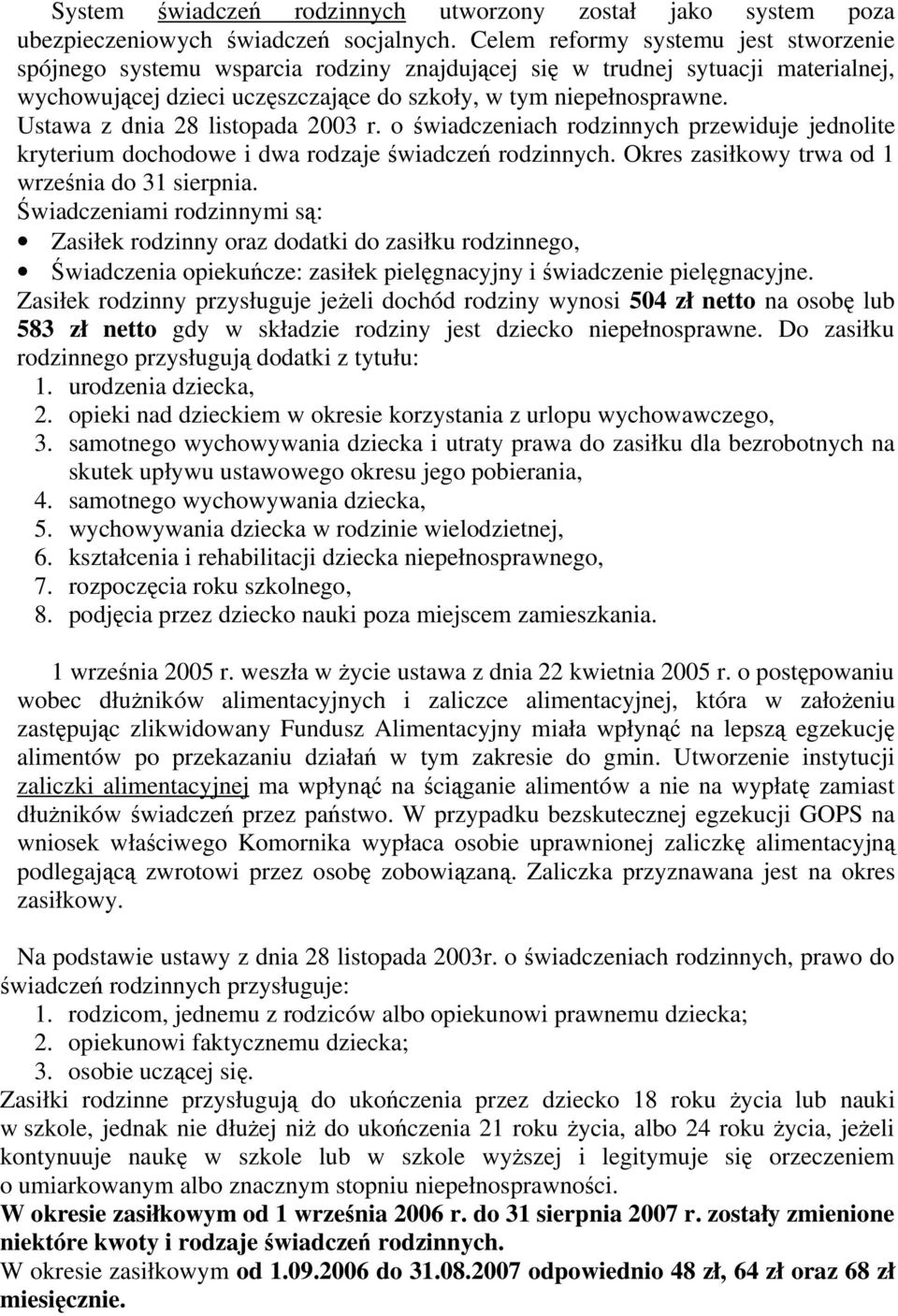 Ustawa z dnia 28 listopada 2003 r. o świadczeniach rodzinnych przewiduje jednolite kryterium dochodowe i dwa rodzaje świadczeń rodzinnych. Okres zasiłkowy trwa od 1 września do 31 sierpnia.