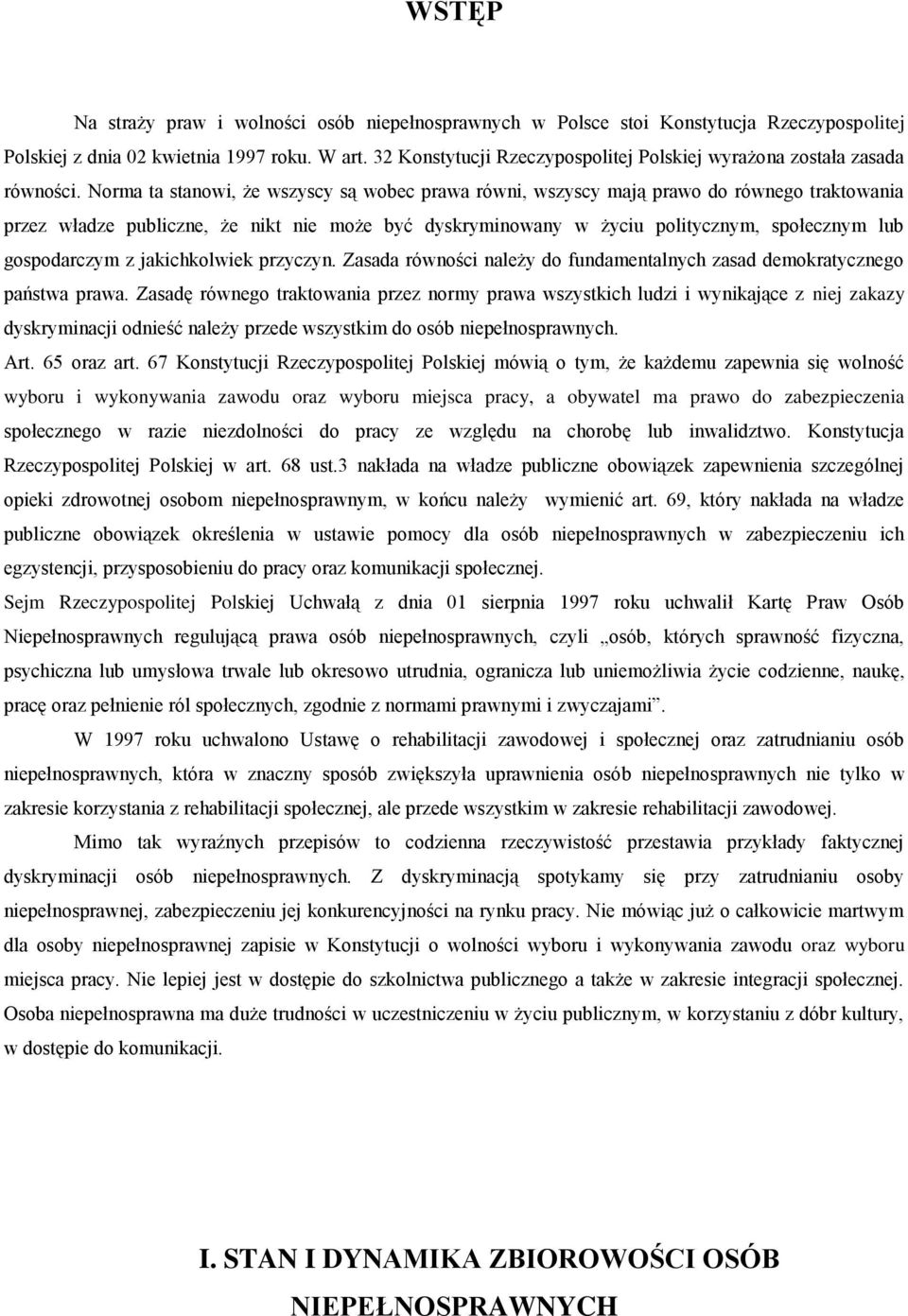 Norma ta stanowi, że wszyscy są wobec prawa równi, wszyscy mają prawo do równego traktowania przez władze publiczne, że nikt nie może być dyskryminowany w życiu politycznym, społecznym lub