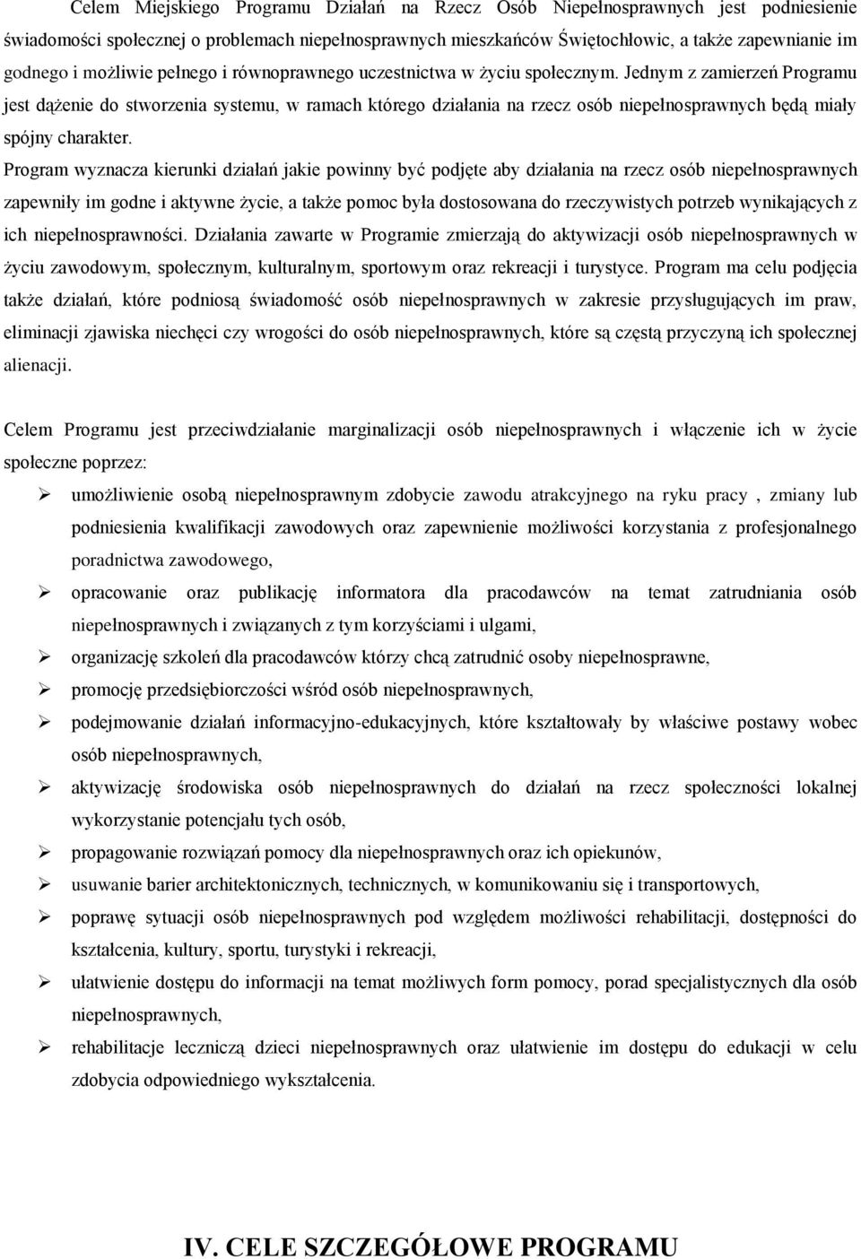 Jednym z zamierzeń Programu jest dążenie do stworzenia systemu, w ramach którego działania na rzecz osób niepełnosprawnych będą miały spójny charakter.