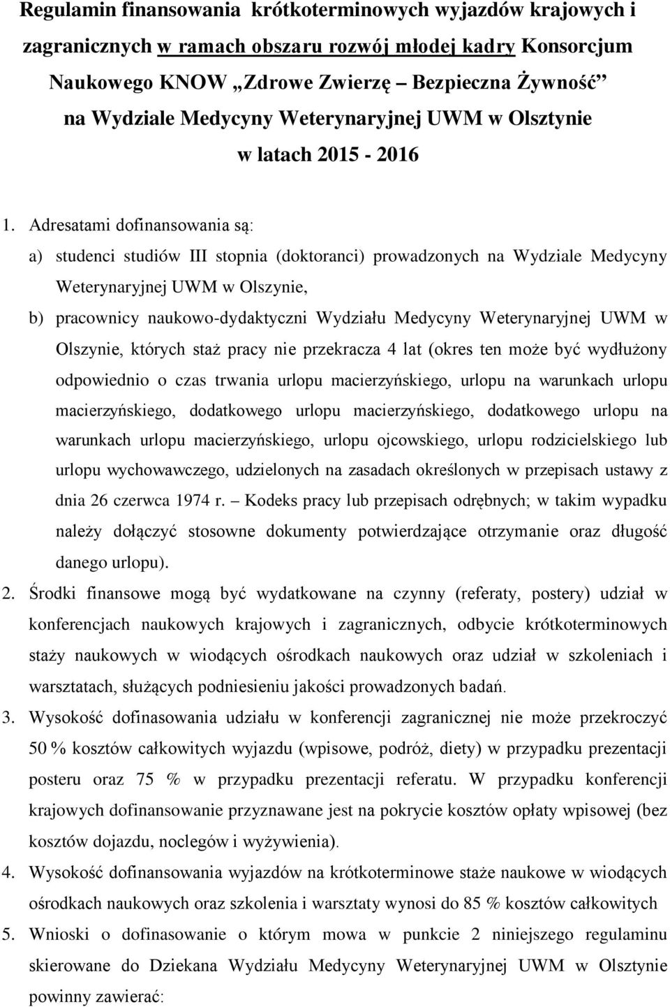 Adresatami dofinansowania są: a) studenci studiów III stopnia (doktoranci) prowadzonych na Wydziale Medycyny Weterynaryjnej UWM w Olszynie, b) pracownicy naukowo-dydaktyczni Wydziału Medycyny