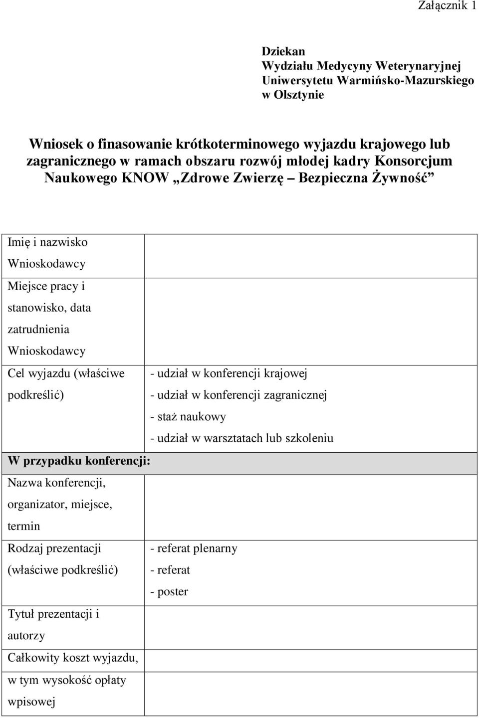 (właściwe - udział w konferencji krajowej podkreślić) - udział w konferencji zagranicznej - staż naukowy - udział w warsztatach lub szkoleniu W przypadku konferencji: Nazwa konferencji,