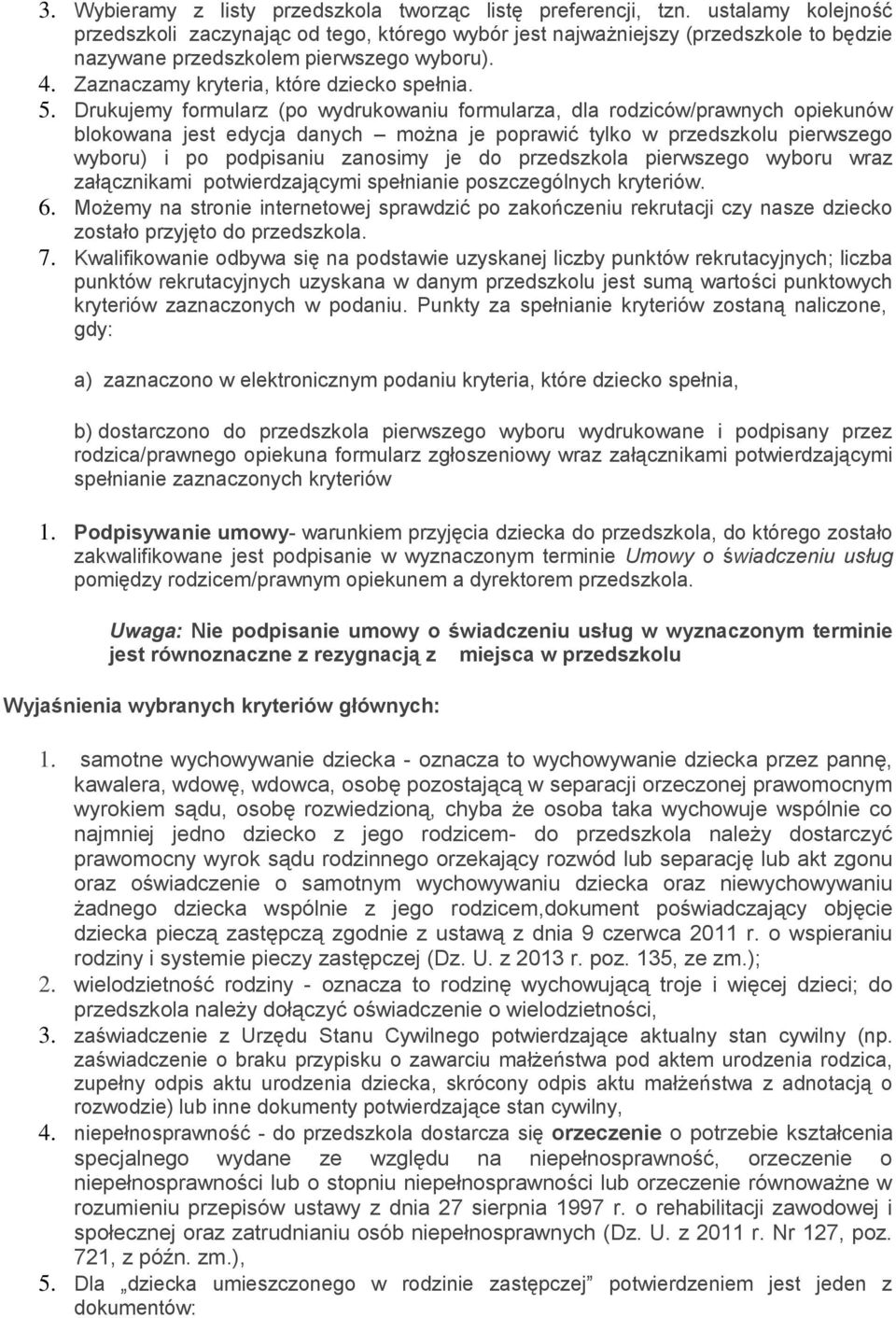 Drukujemy formularz (po wydrukowaniu formularza, dla rodziców/prawnych opiekunów blokowana jest edycja danych można je poprawić tylko w przedszkolu pierwszego wyboru) i po podpisaniu zanosimy je do