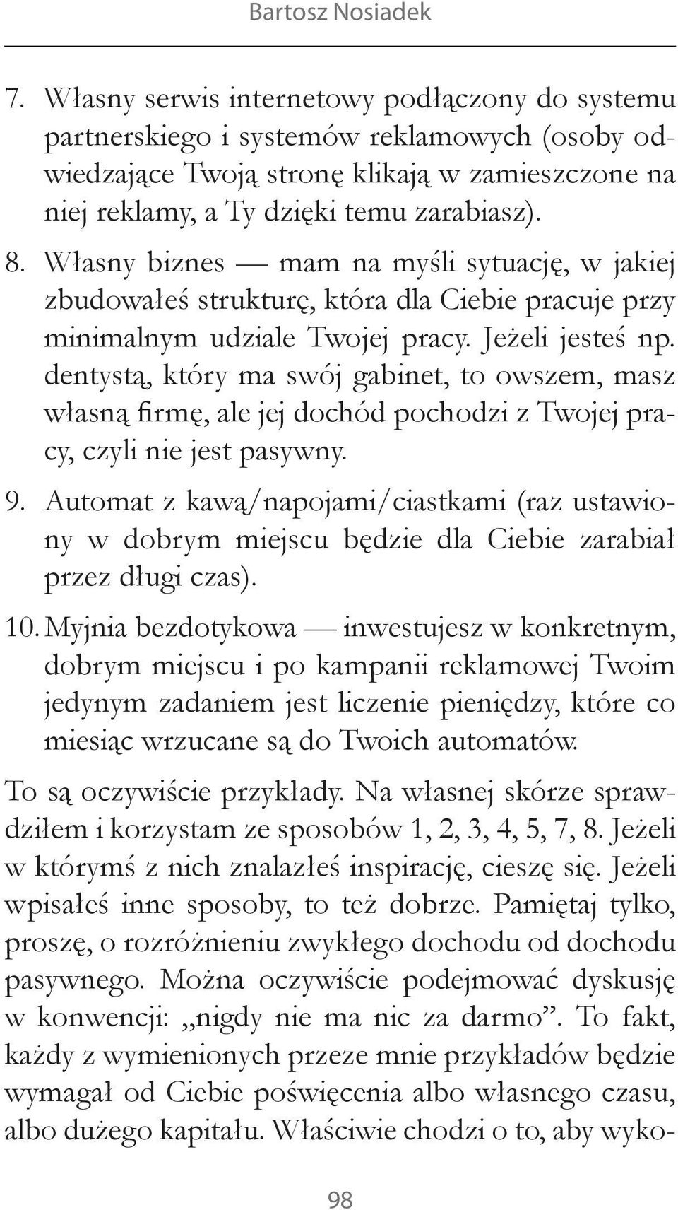 Własny biznes mam na myśli sytuację, w jakiej zbudowałeś strukturę, która dla Ciebie pracuje przy minimalnym udziale Twojej pracy. Jeżeli jesteś np.