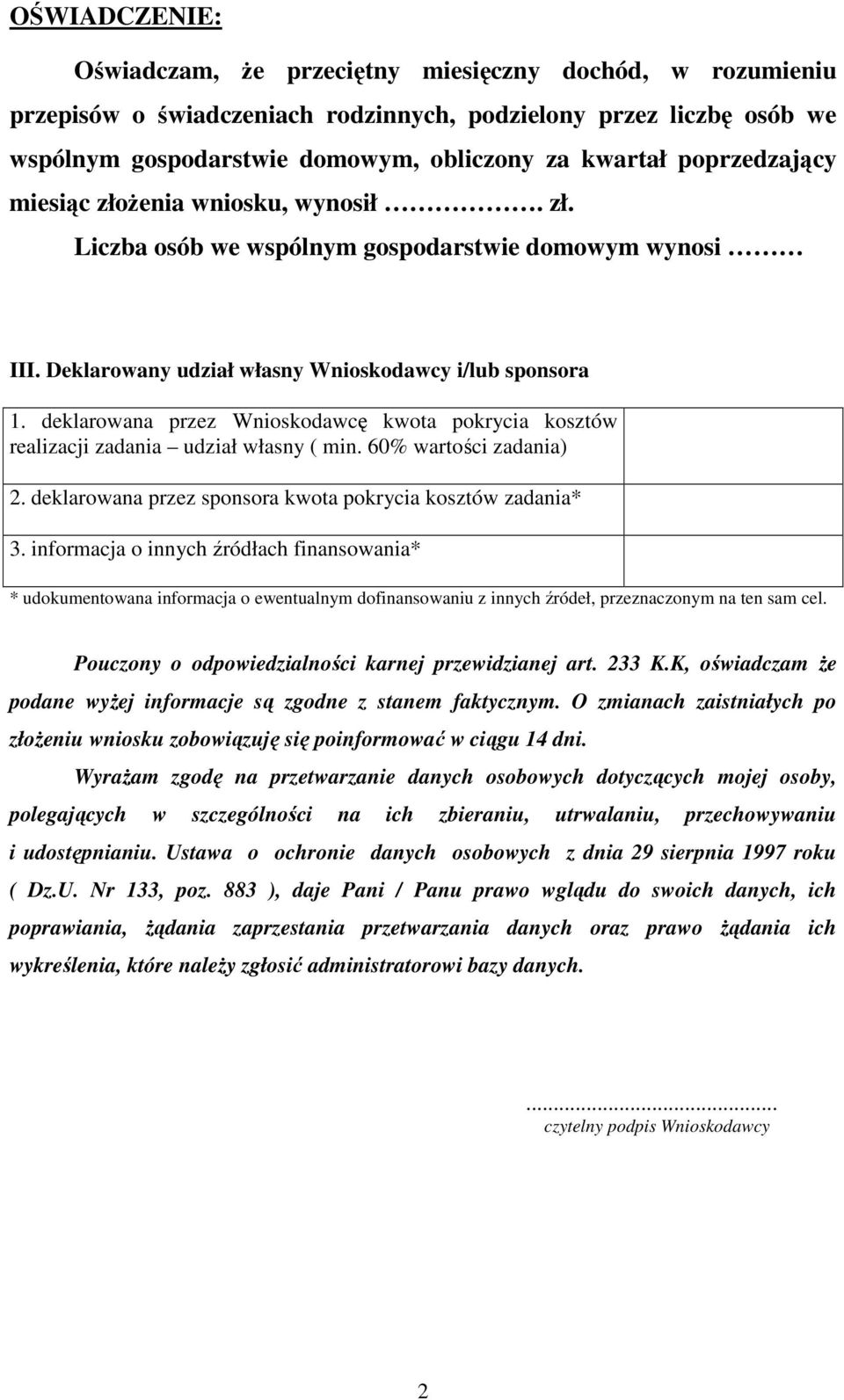 deklarowana przez Wnioskodawcę kwota pokrycia kosztów realizacji zadania udział własny ( min. 60% wartości zadania) 2. deklarowana przez sponsora kwota pokrycia kosztów zadania* 3.